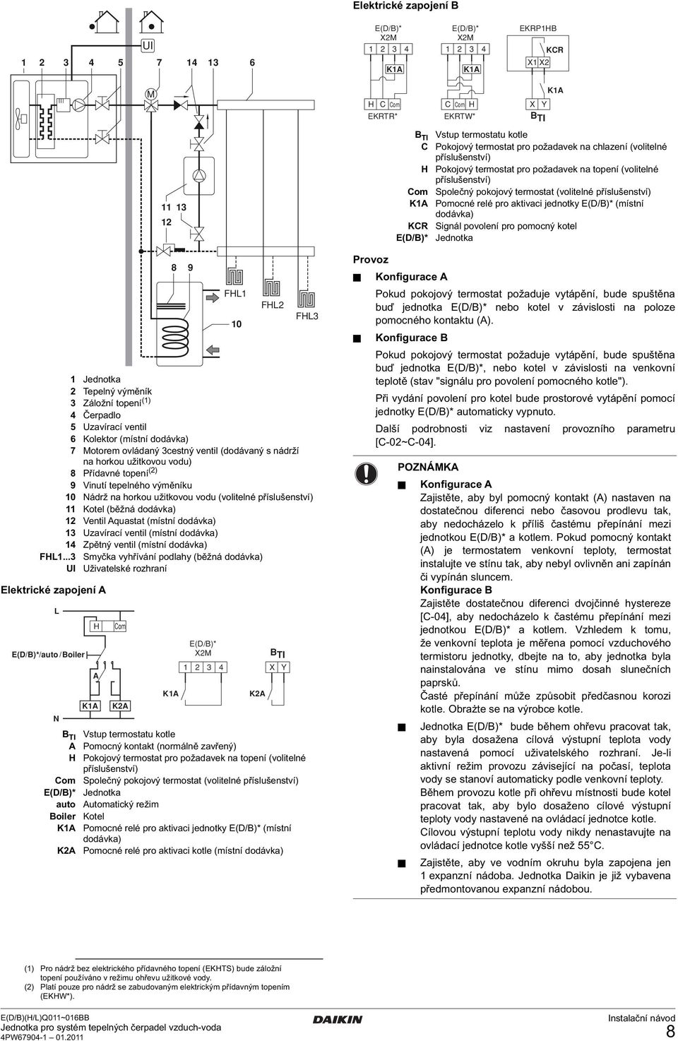 jednotky E(D/B)* (místní dodávka) Signál povolení pro pomocný kotel Jednotka Jednotka Tepelný výměník Záložní topení () Čerpadlo 5 Uzavírací ventil 6 Kolektor (místní dodávka) 7 Motorem ovládaný