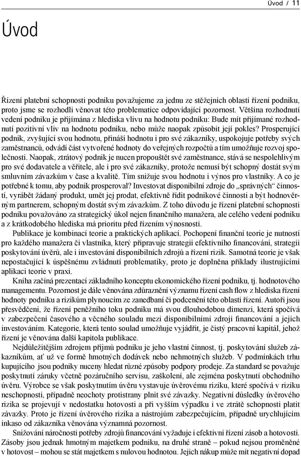 Prosperující podnik, zvyšující svou hodnotu, přináší hodnotu i pro své zákazníky, uspokojuje potřeby svých zaměstnanců, odvádí část vytvořené hodnoty do veřejných rozpočtů a tím umožňuje rozvoj