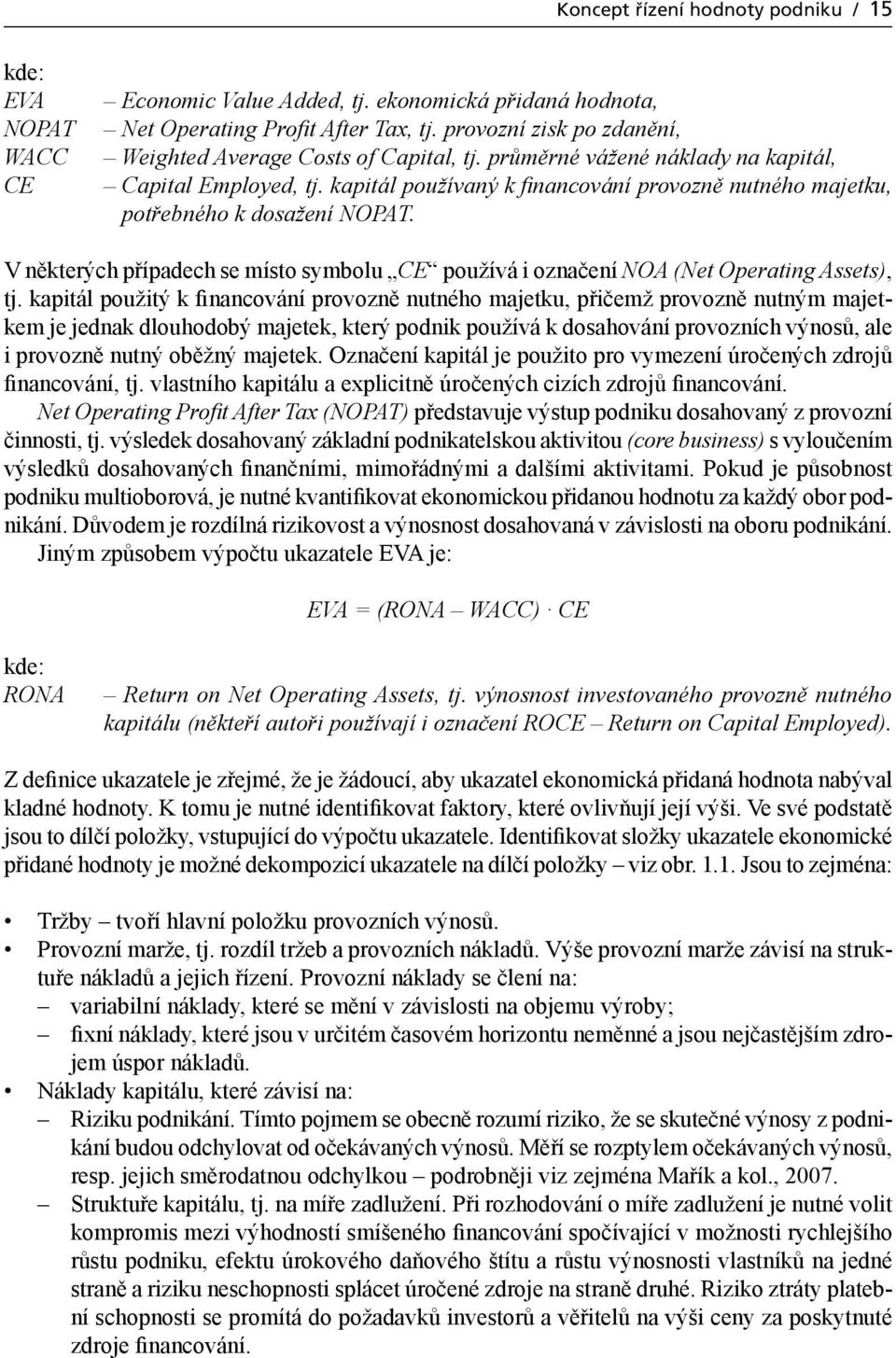 kapitál používaný k fi nancování provozně nutného majetku, potřebného k dosažení NOPAT. V některých případech se místo symbolu CE používá i označení NOA (Net Operating Assets), tj.