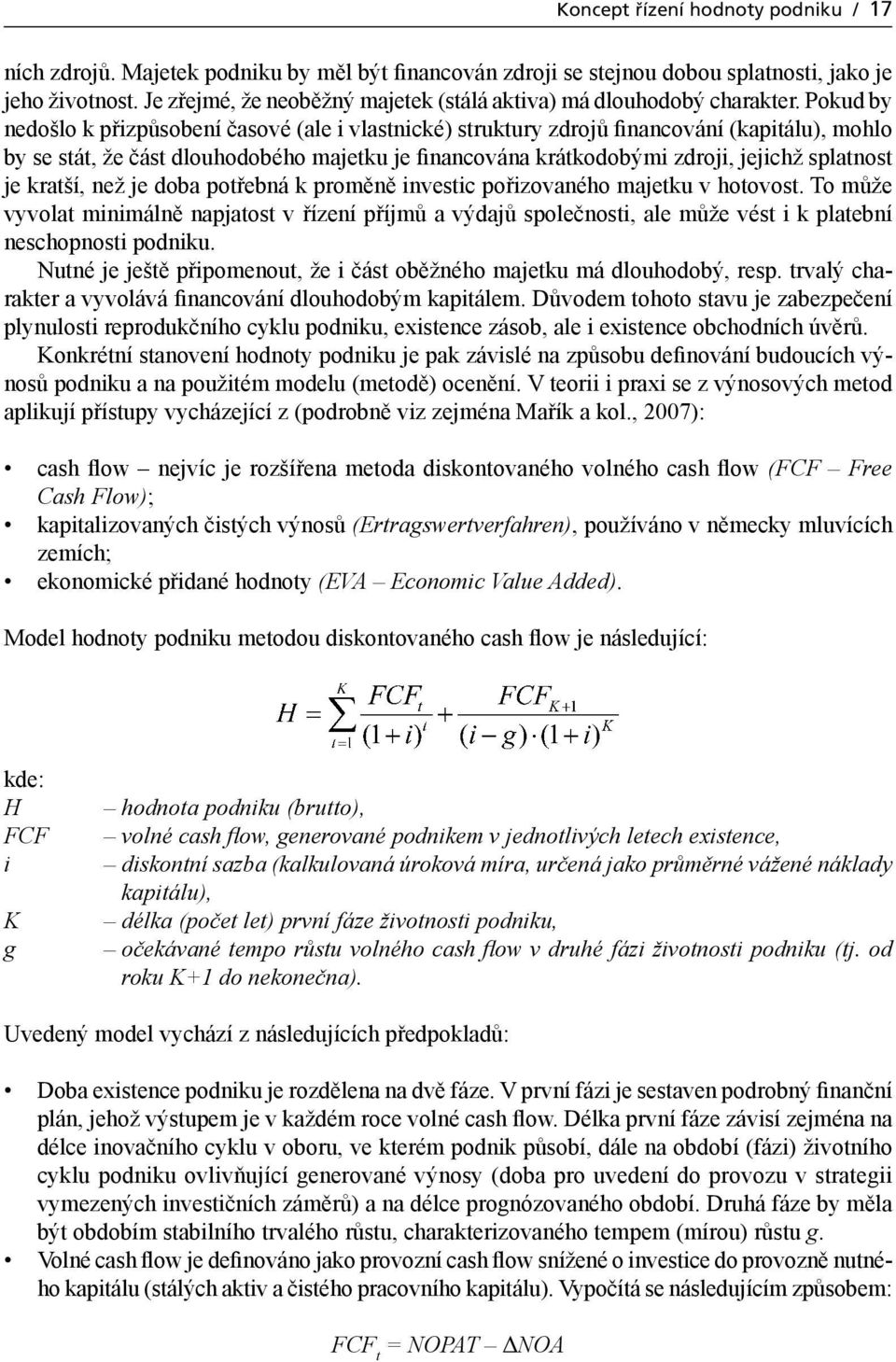 Pokud by nedošlo k přizpůsobení časové (ale i vlastnické) struktury zdrojů financování (kapitálu), mohlo by se stát, že část dlouhodobého majetku je financována krátkodobými zdroji, jejichž splatnost