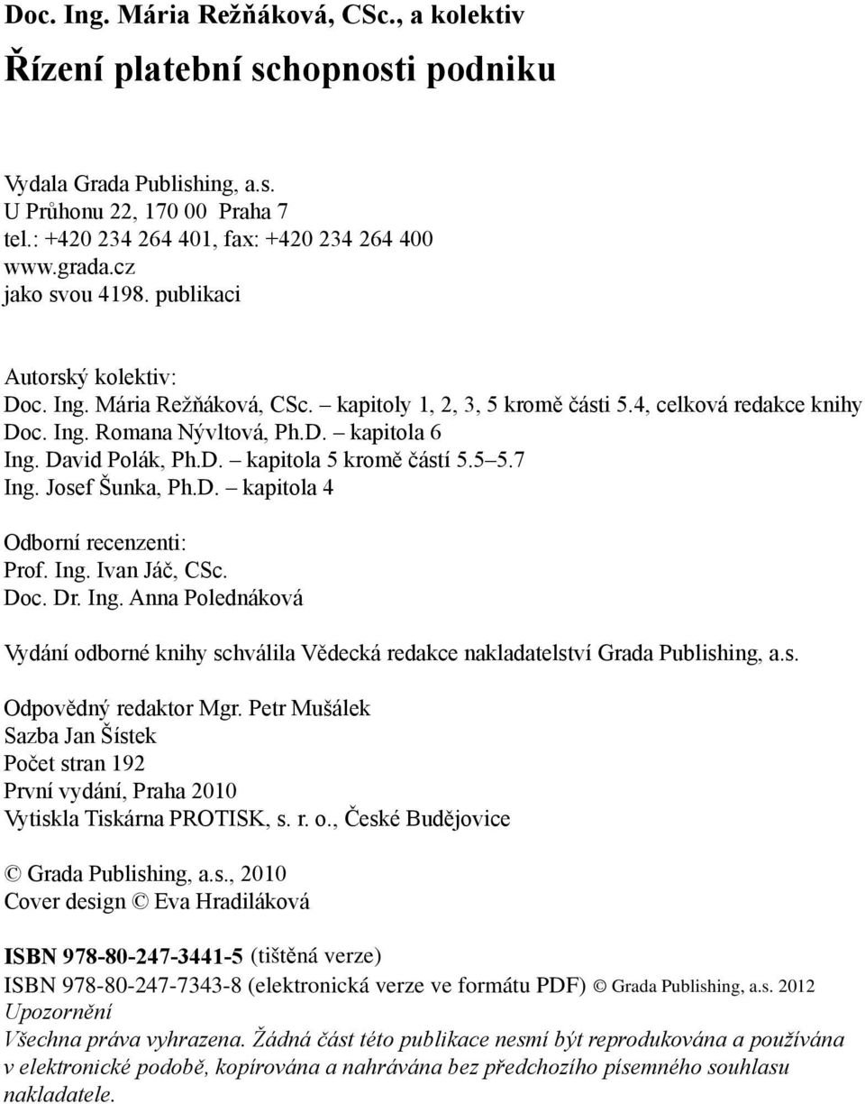 David Polák, Ph.D. kapitola 5 kromě částí 5.5 5.7 Ing. Josef Šunka, Ph.D. kapitola 4 Odborní recenzenti: Prof. Ing. Ivan Jáč, CSc. Doc. Dr. Ing. Anna Polednáková Vydání odborné knihy schválila Vědecká redakce nakladatelství Grada Publishing, a.