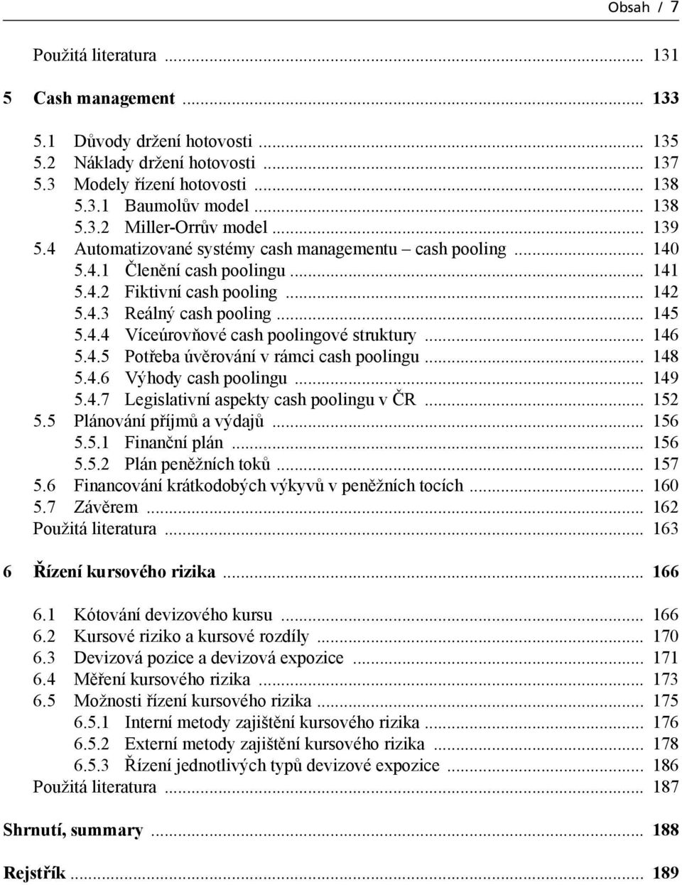 .. 146 5.4.5 Potřeba úvěrování v rámci cash poolingu... 148 5.4.6 Výhody cash poolingu... 149 5.4.7 Legislativní aspekty cash poolingu v ČR... 152 5.5 Plánování příjmů a výdajů... 156 5.5.1 Finanční plán.