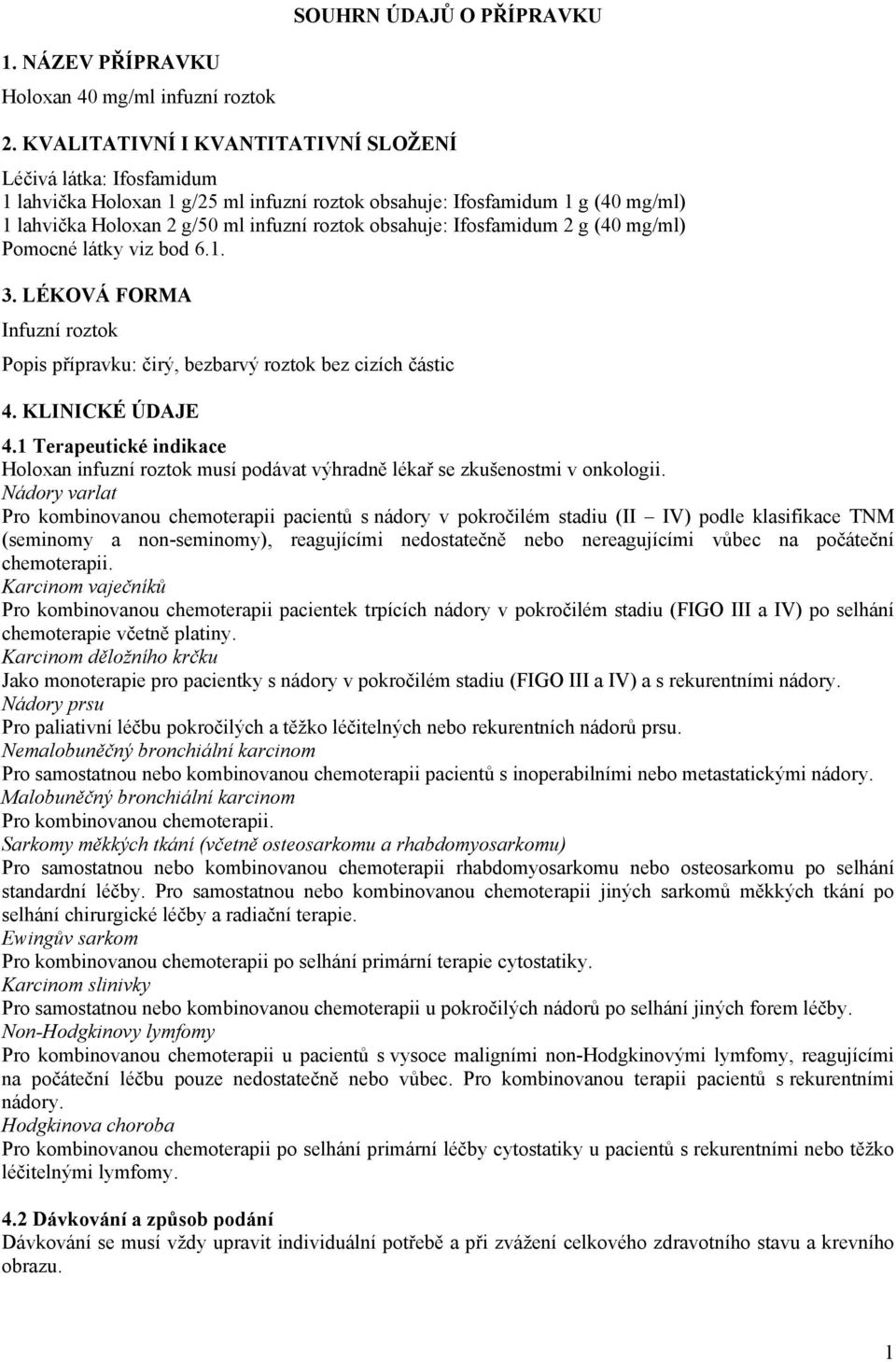 Ifosfamidum 2 g (40 mg/ml) Pomocné látky viz bod 6.1. 3. LÉKOVÁ FORMA Infuzní roztok Popis přípravku: čirý, bezbarvý roztok bez cizích částic 4. KLINICKÉ ÚDAJE 4.