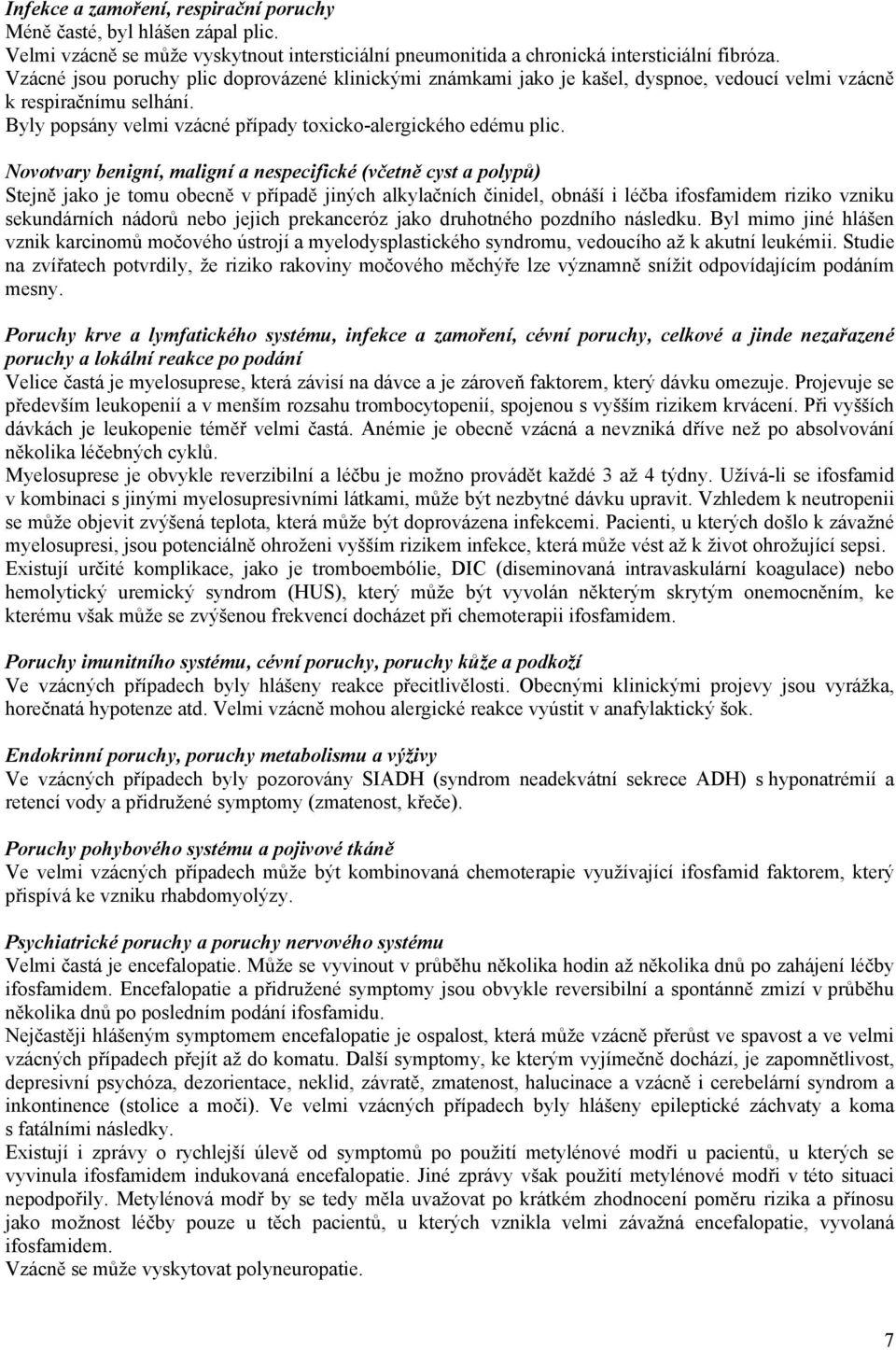 Novotvary benigní, maligní a nespecifické (včetně cyst a polypů) Stejně jako je tomu obecně v případě jiných alkylačních činidel, obnáší i léčba ifosfamidem riziko vzniku sekundárních nádorů nebo