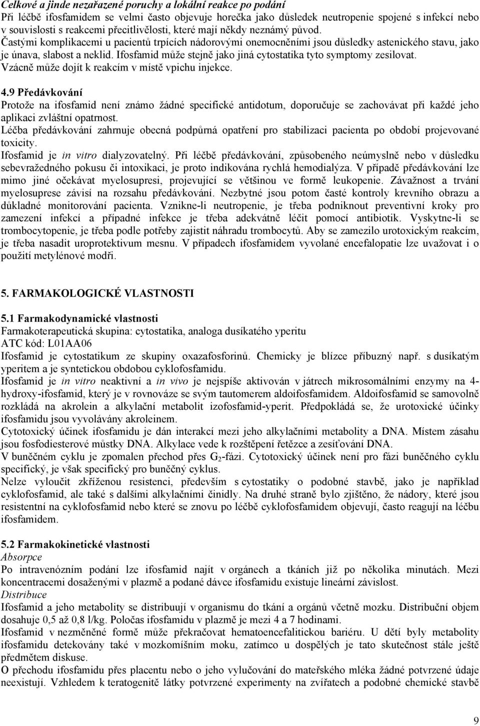 Ifosfamid může stejně jako jiná cytostatika tyto symptomy zesilovat. Vzácně může dojít k reakcím v místě vpichu injekce. 4.