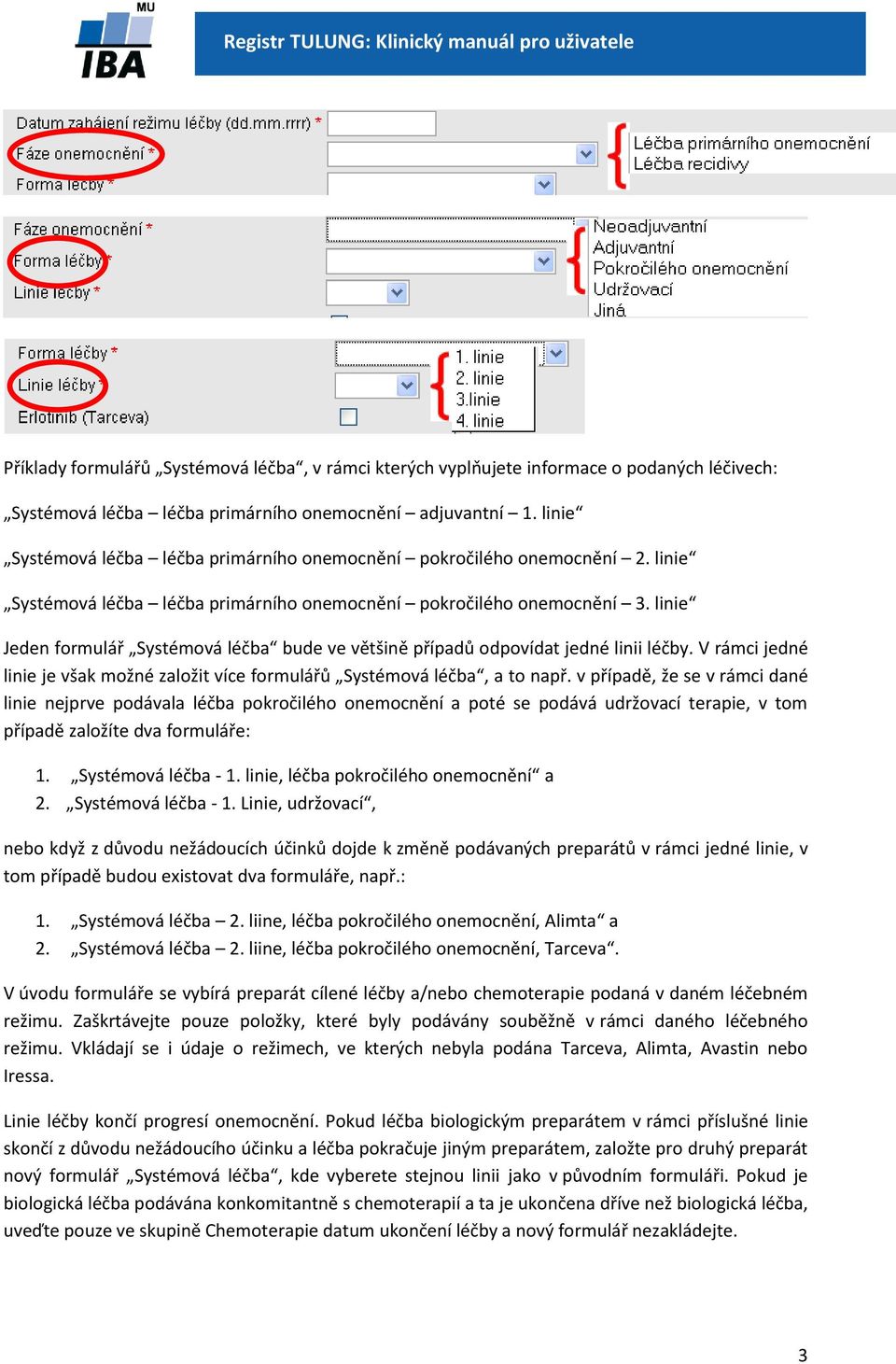 linie Jeden formulář Systémová léčba bude ve většině případů odpovídat jedné linii léčby. V rámci jedné linie je však možné založit více formulářů Systémová léčba, a to např.