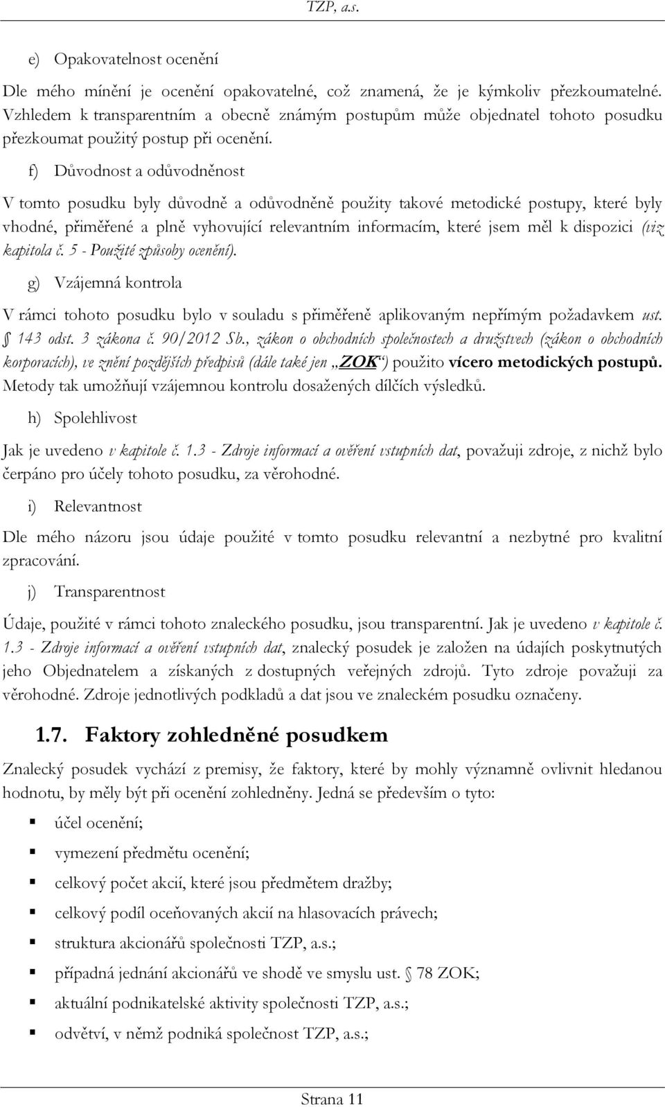 f) Důvodnost a odůvodněnost V tomto posudku byly důvodně a odůvodněně použity takové metodické postupy, které byly vhodné, přiměřené a plně vyhovující relevantním informacím, které jsem měl k