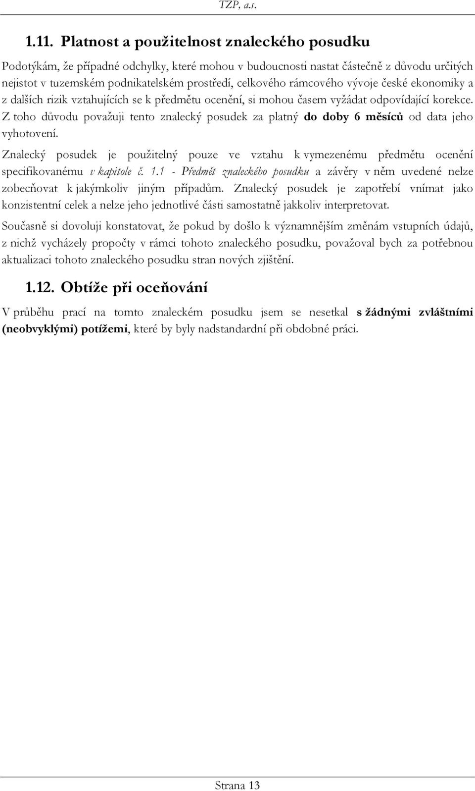 Z toho důvodu považuji tento znalecký posudek za platný do doby 6 měsíců od data jeho vyhotovení.