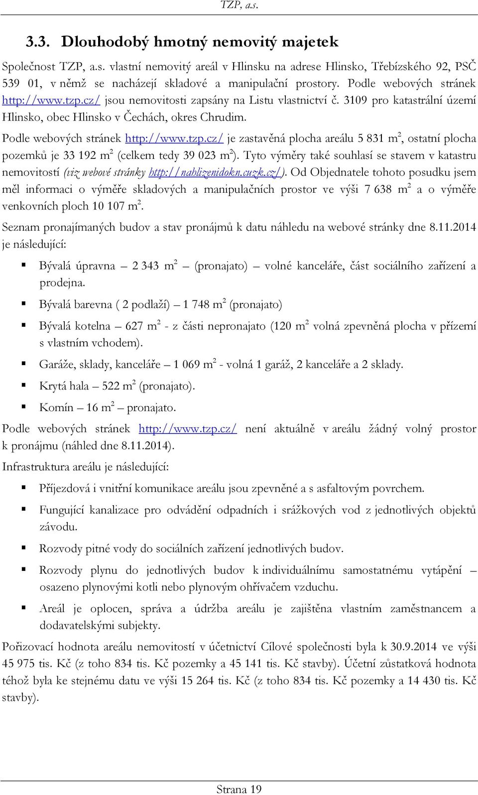 tzp.cz/ je zastavěná plocha areálu 5 831 m 2, ostatní plocha pozemků je 33 192 m 2 (celkem tedy 39 023 m 2 ).