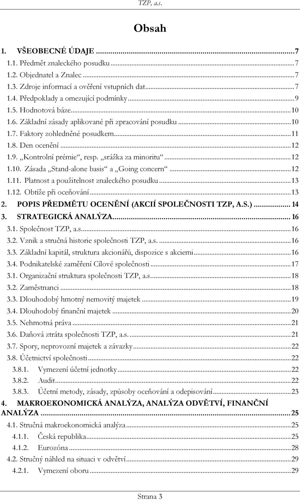 .. 12 1.11. Platnost a použitelnost znaleckého posudku... 13 1.12. Obtíže při oceňování... 13 2. POPIS PŘEDMĚTU OCENĚNÍ (AKCIÍ SPOLEČNOSTI TZP, A.S.)... 14 3. STRATEGICKÁ ANALÝZA... 16 3.1. Společnost TZP, a.