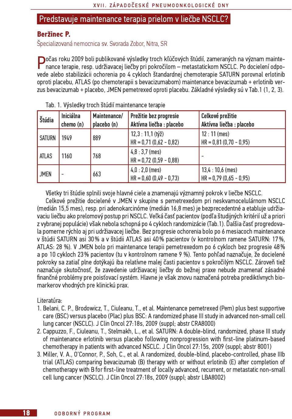 Po docielení odpovede alebo stabilizácii ochorenia po 4 cykloch štandardnej chemoterapie SATURN porovnal erlotinib oproti placebu, ATLAS (po chemoterapii s bevacizumabom) maintenance bevacizumab +