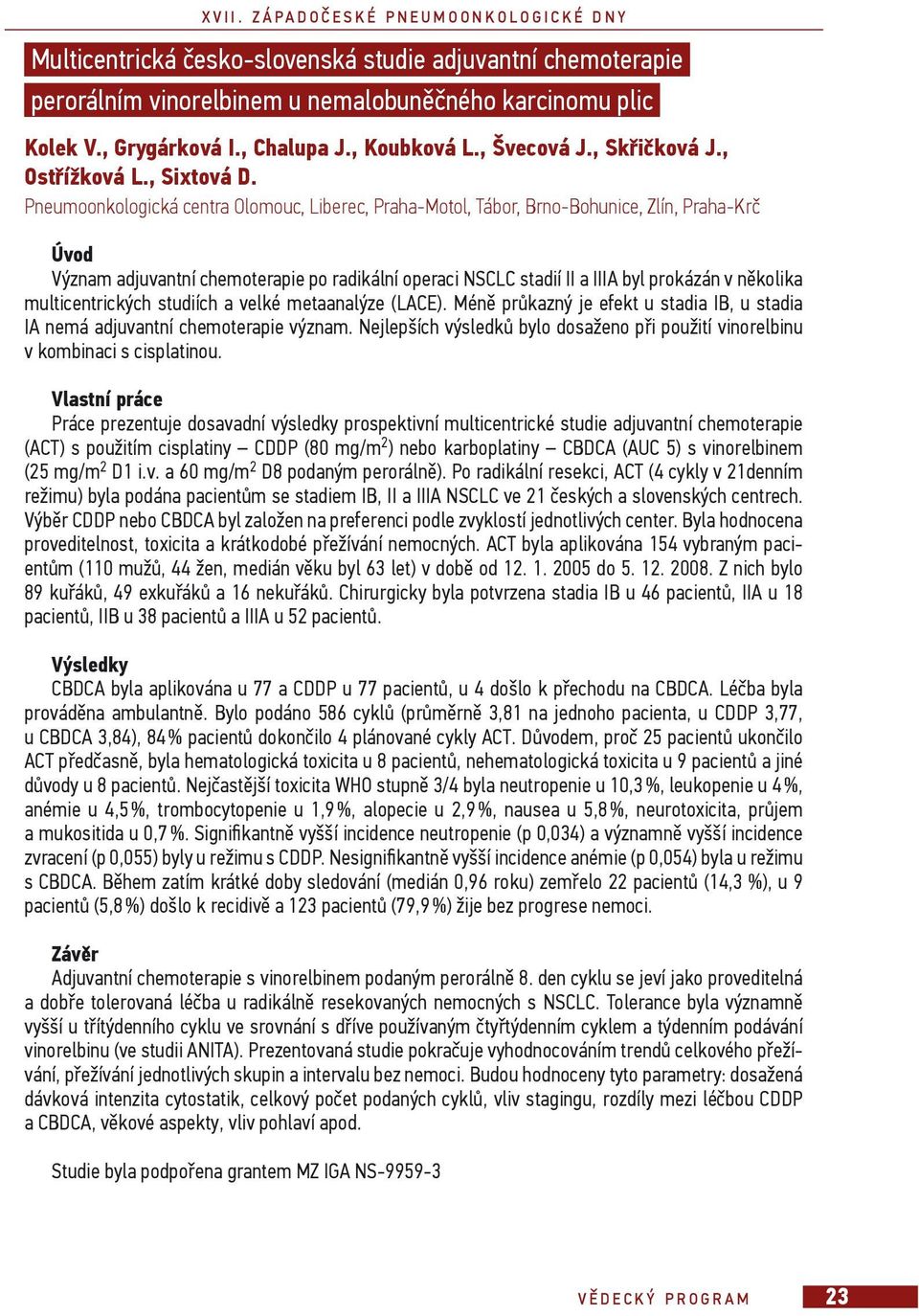 Pneumoonkologická centra Olomouc, Liberec, Praha-Motol, Tábor, Brno-Bohunice, Zlín, Praha-Kr Úvod Význam adjuvantní chemoterapie po radikální operaci NSCLC stadií II a IIIA byl prokázán v n kolika