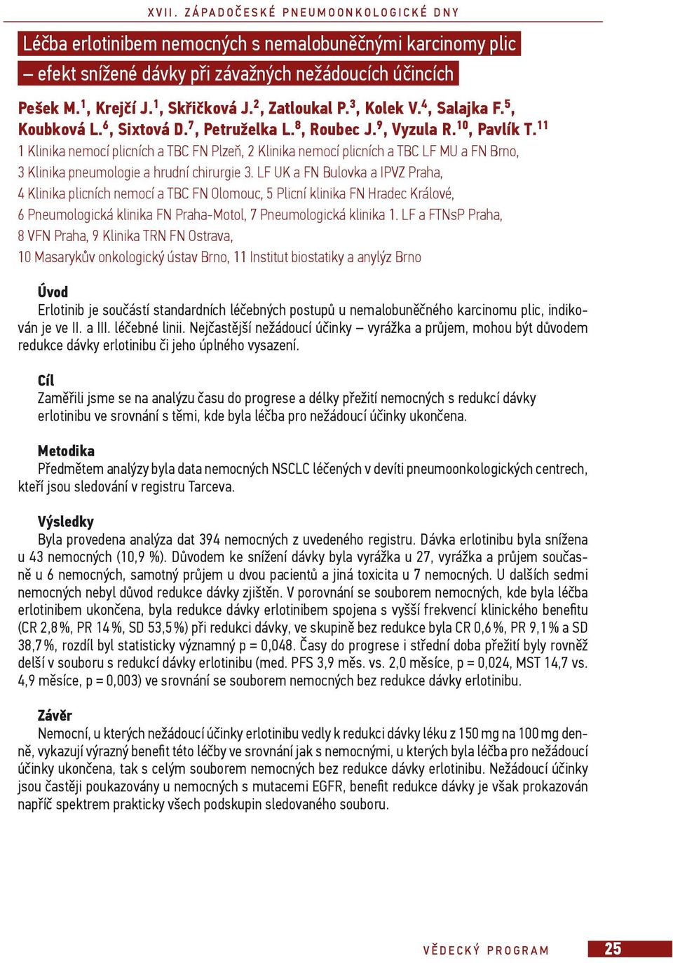 11 1 Klinika nemocí plicních a TBC FN Plze, 2 Klinika nemocí plicních a TBC LF MU a FN Brno, 3 Klinika pneumologie a hrudní chirurgie 3.