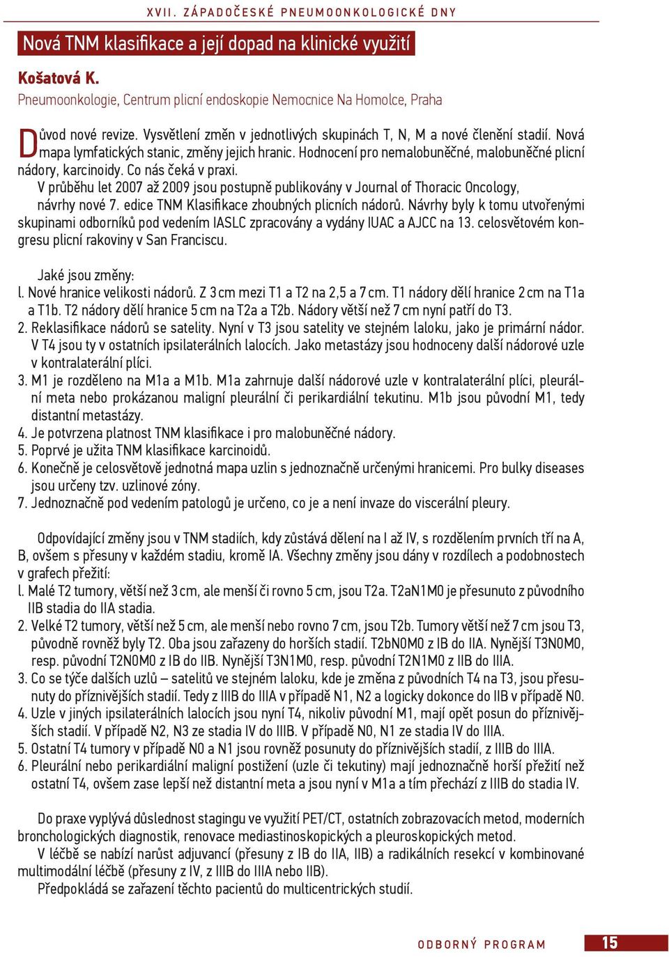 Co nás eká v praxi. V pr b hu let 2007 až 2009 jsou postupn publikovány v Journal of Thoracic Oncology, návrhy nové 7. edice TNM Klasi kace zhoubných plicních nádor.