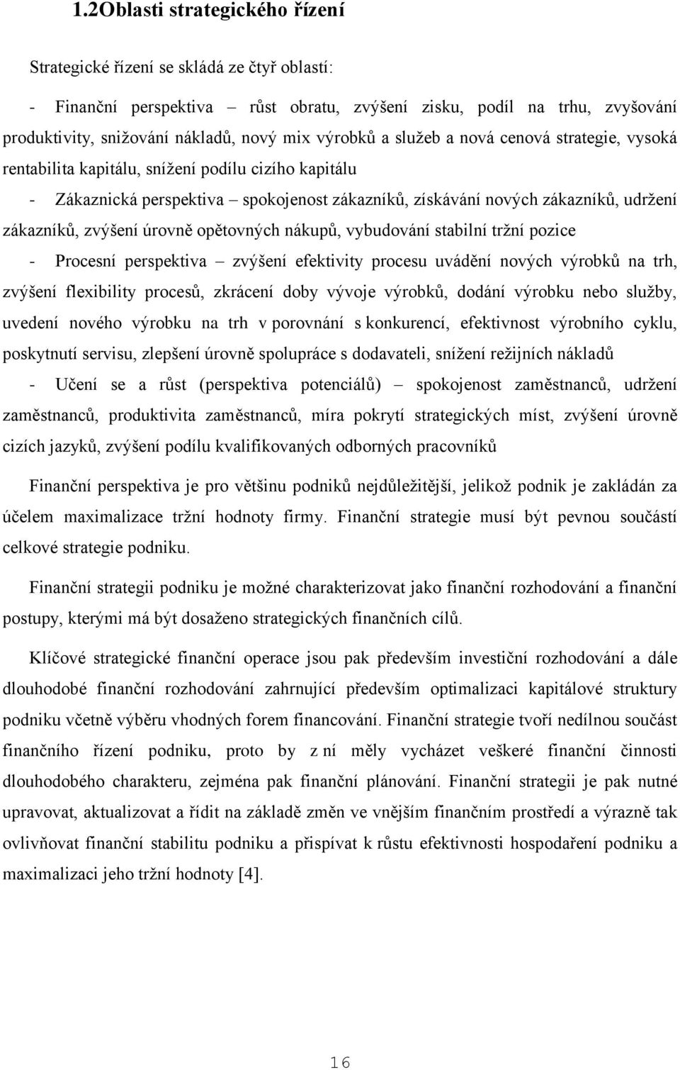 zvýšení úrovně opětovných nákupů, vybudování stabilní tržní pozice - Procesní perspektiva zvýšení efektivity procesu uvádění nových výrobků na trh, zvýšení flexibility procesů, zkrácení doby vývoje