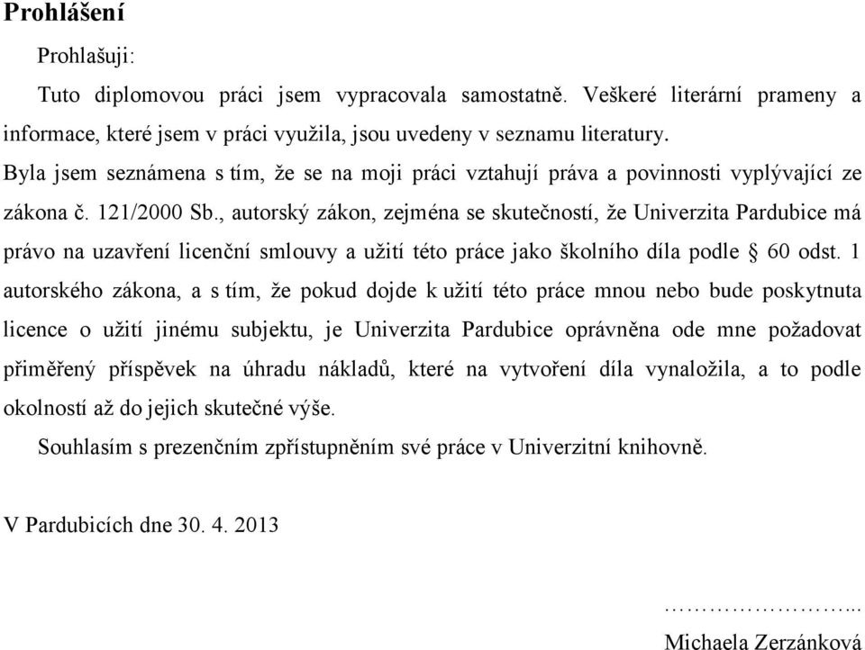 , autorský zákon, zejména se skutečností, že Univerzita Pardubice má právo na uzavření licenční smlouvy a užití této práce jako školního díla podle 60 odst.