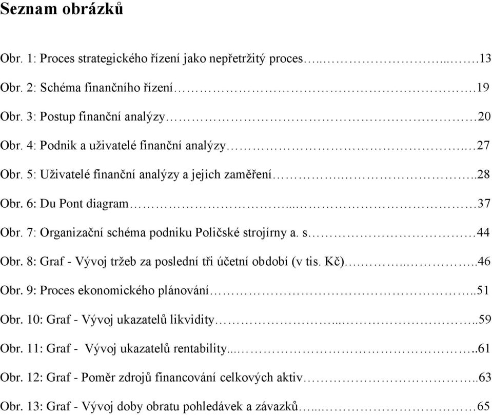 7: Organizační schéma podniku Poličské strojírny a. s 44 Obr. 8: Graf - Vývoj tržeb za poslední tři účetní období (v tis. Kč).....46 Obr. 9: Proces ekonomického plánování.