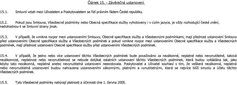 V případě, že vznikne rozpor mezi ustanoveními Smlouvy, Obecné specifikace služby a Všeobecnými podmínkami, mají přednost ustanovení Smlouvy před ustanoveními Obecné specifikace služby a Všeobecných