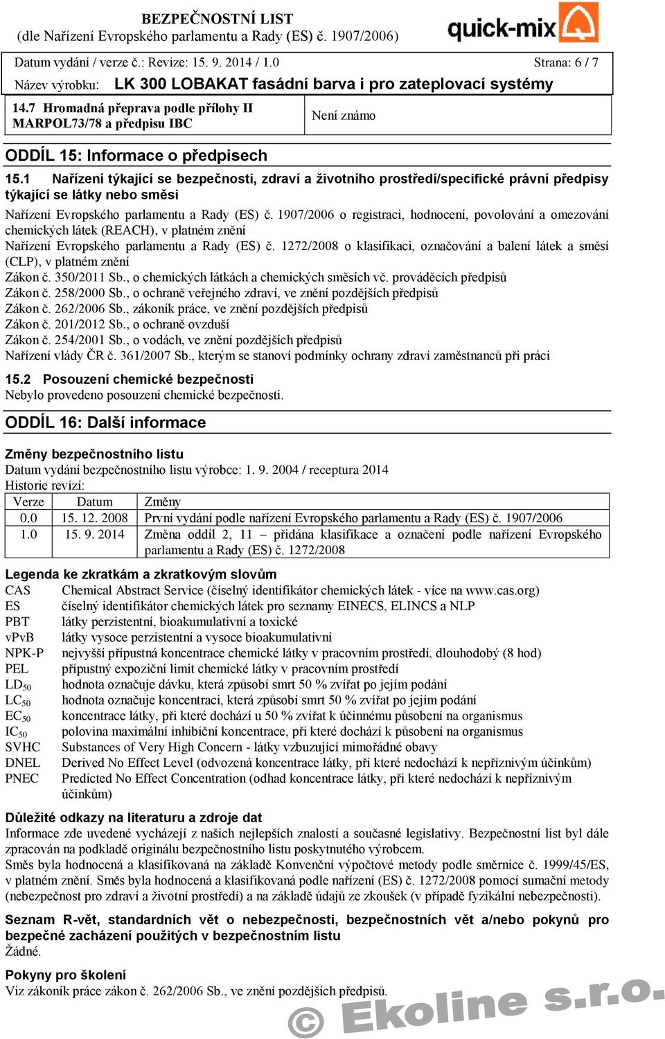 1907/2006 o registraci, hodnocení, povolování a omezování chemických látek (REACH), v platném znění Nařízení Evropského parlamentu a Rady (ES) č.