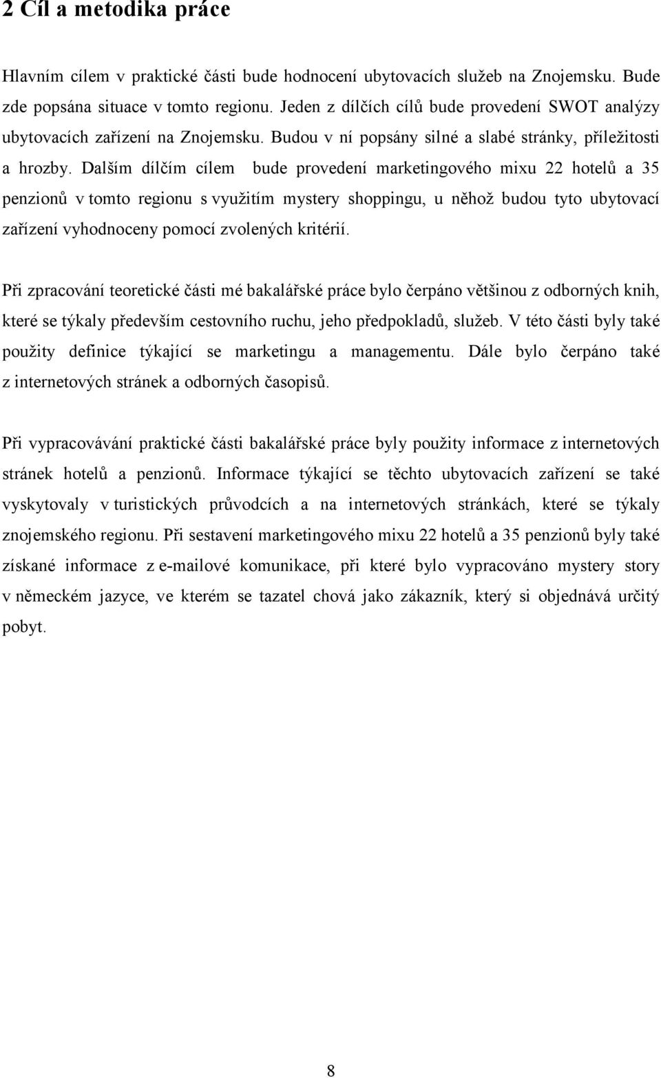 Dalším dílčím cílem bude provedení marketingového mixu 22 hotelů a 35 penzionů v tomto regionu s využitím mystery shoppingu, u něhož budou tyto ubytovací zařízení vyhodnoceny pomocí zvolených