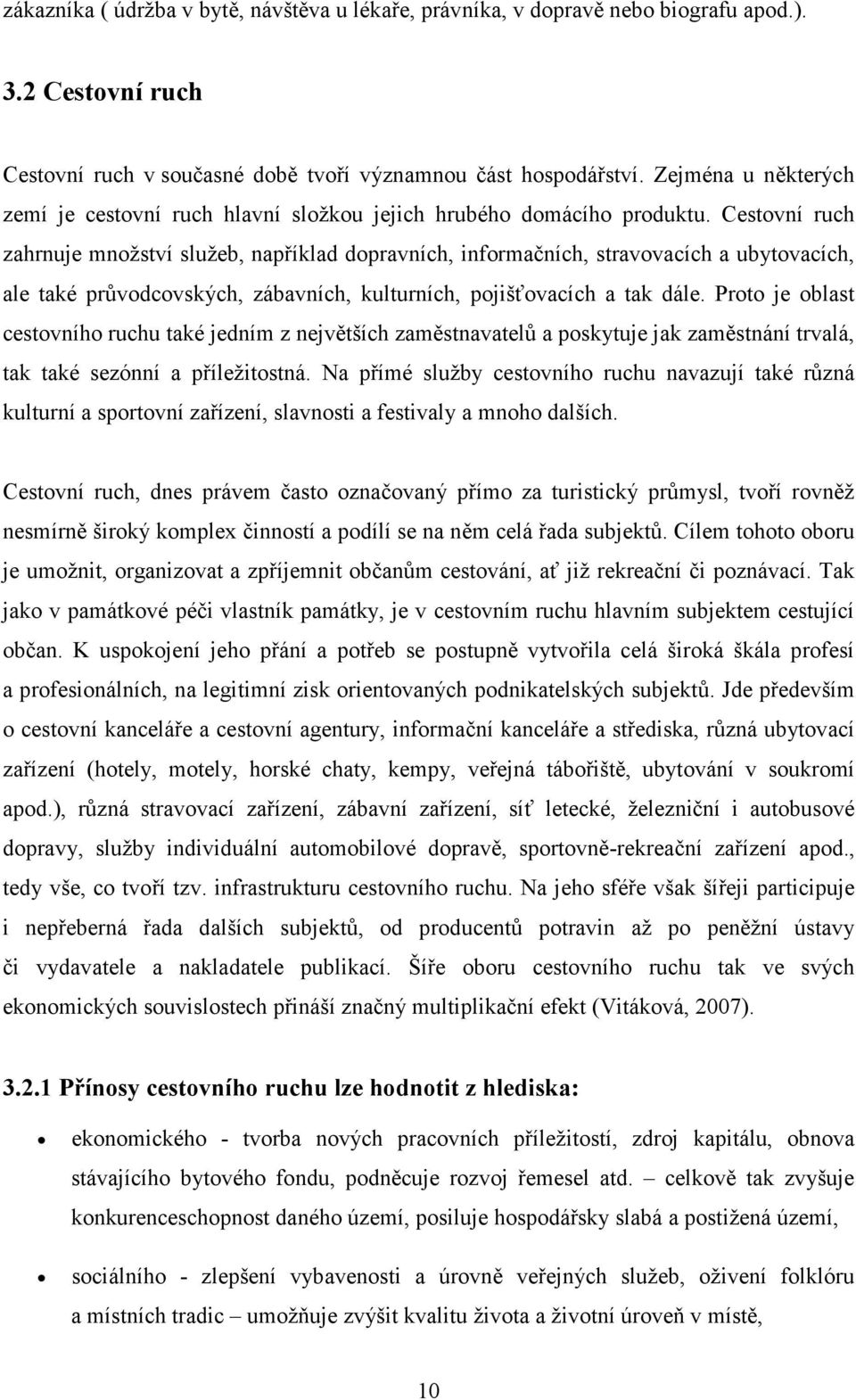Cestovní ruch zahrnuje množství služeb, například dopravních, informačních, stravovacích a ubytovacích, ale také průvodcovských, zábavních, kulturních, pojišťovacích a tak dále.