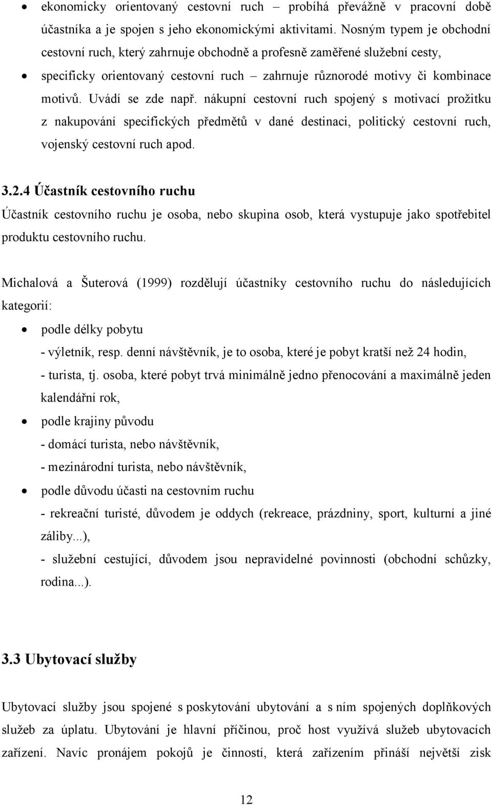 Uvádí se zde např. nákupní cestovní ruch spojený s motivací prožitku z nakupování specifických předmětů v dané destinaci, politický cestovní ruch, vojenský cestovní ruch apod. 3.2.