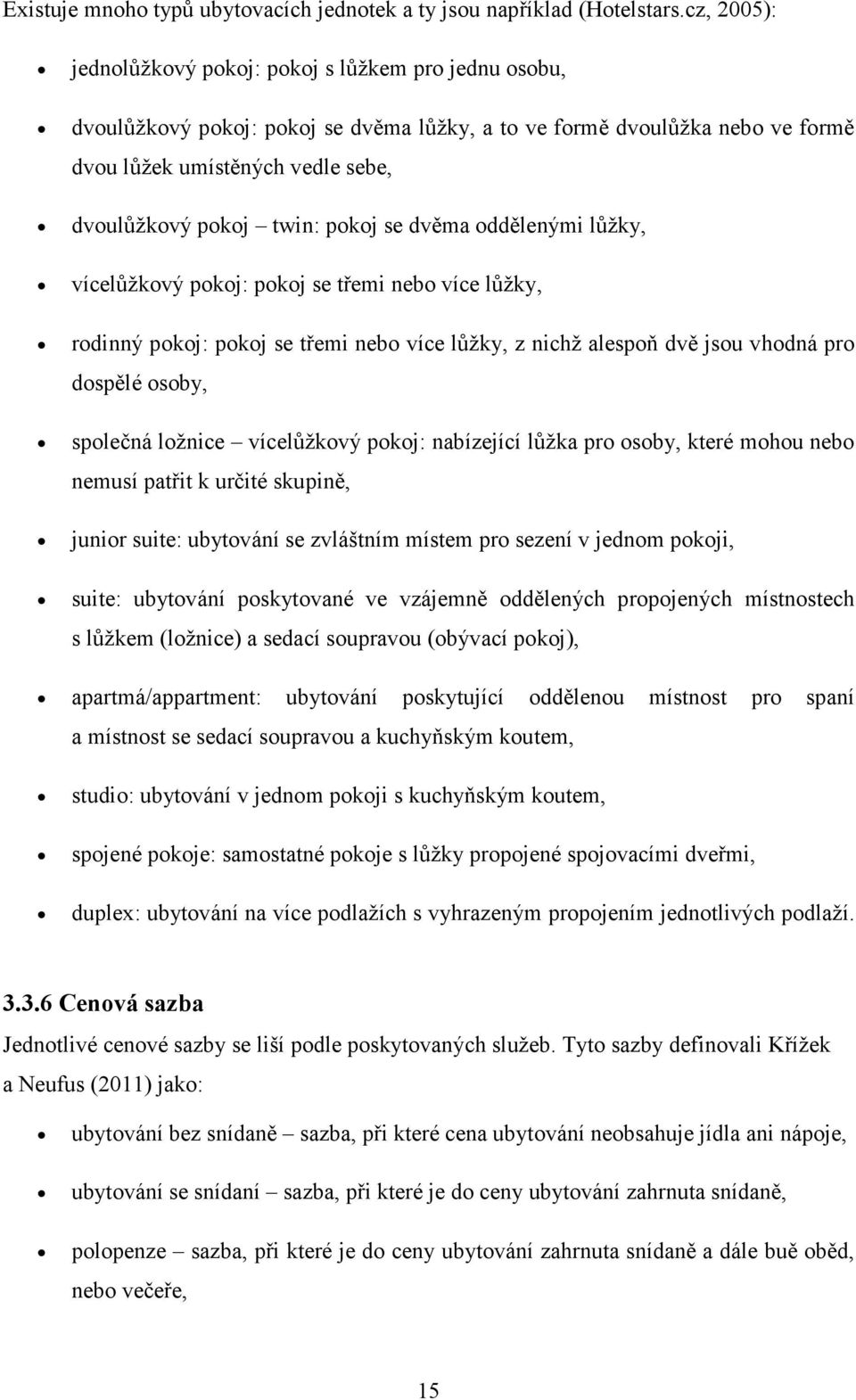 pokoj se dvěma oddělenými lůžky, vícelůžkový pokoj: pokoj se třemi nebo více lůžky, rodinný pokoj: pokoj se třemi nebo více lůžky, z nichž alespoň dvě jsou vhodná pro dospělé osoby, společná ložnice