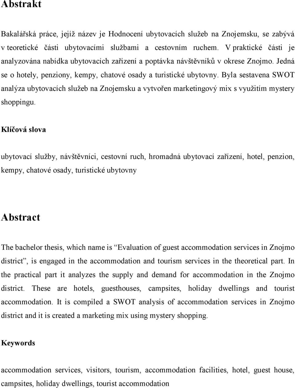 Byla sestavena SWOT analýza ubytovacích služeb na Znojemsku a vytvořen marketingový mix s využitím mystery shoppingu.