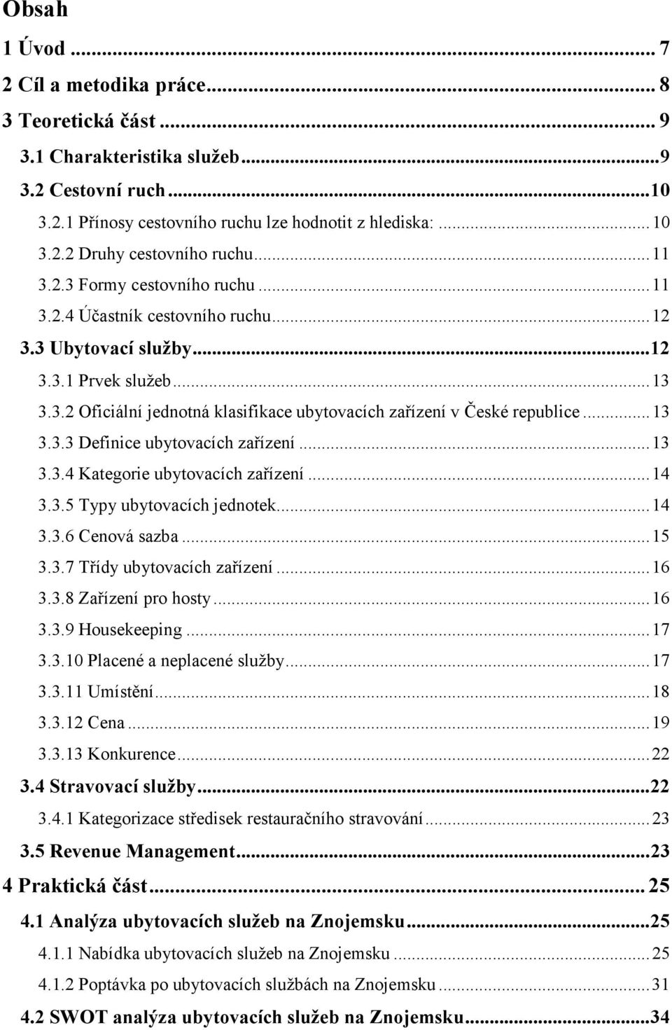 ..13 3.3.3 Definice ubytovacích zařízení...13 3.3.4 Kategorie ubytovacích zařízení...14 3.3.5 Typy ubytovacích jednotek...14 3.3.6 Cenová sazba...15 3.3.7 Třídy ubytovacích zařízení...16 3.3.8 Zařízení pro hosty.