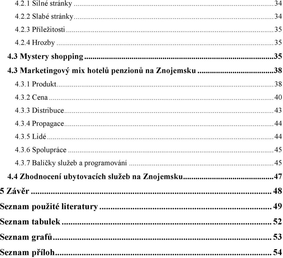 ..40 4.3.3 Distribuce...43 4.3.4 Propagace...44 4.3.5 Lidé...44 4.3.6 Spolupráce...45 4.3.7 Balíčky služeb a programování.