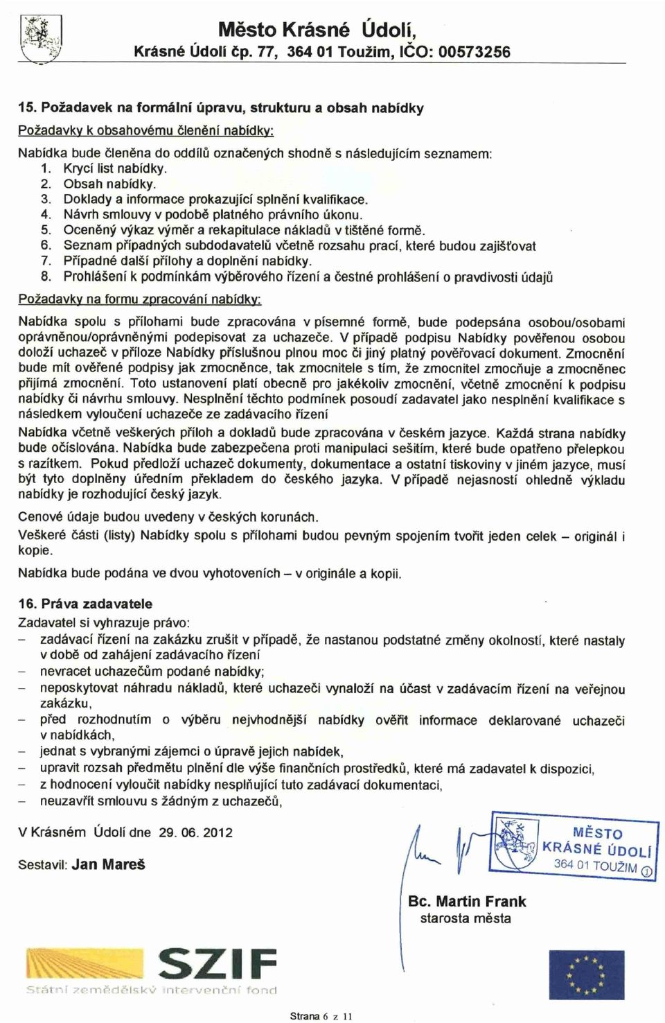 Seznam případných subdodavatelů včetně rozsahu prací, které budou zajišťovat 7. Případné další přílohy a doplnění nabídky. 8.