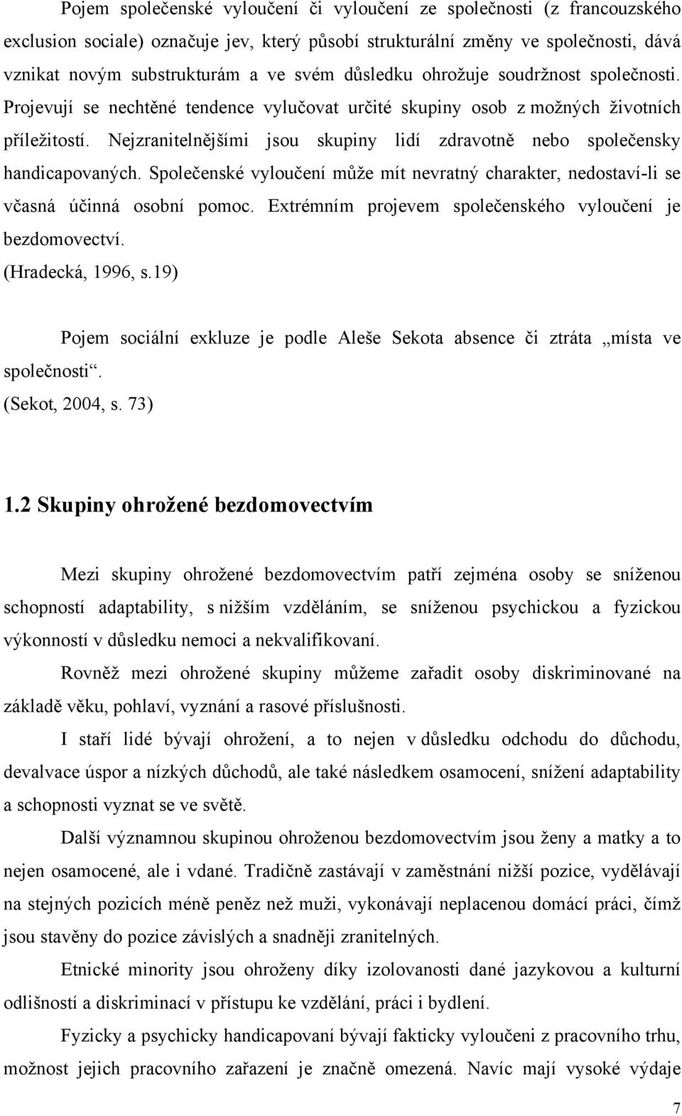 Nejzranitelnějšími jsou skupiny lidí zdravotně nebo společensky handicapovaných. Společenské vyloučení může mít nevratný charakter, nedostaví-li se včasná účinná osobní pomoc.