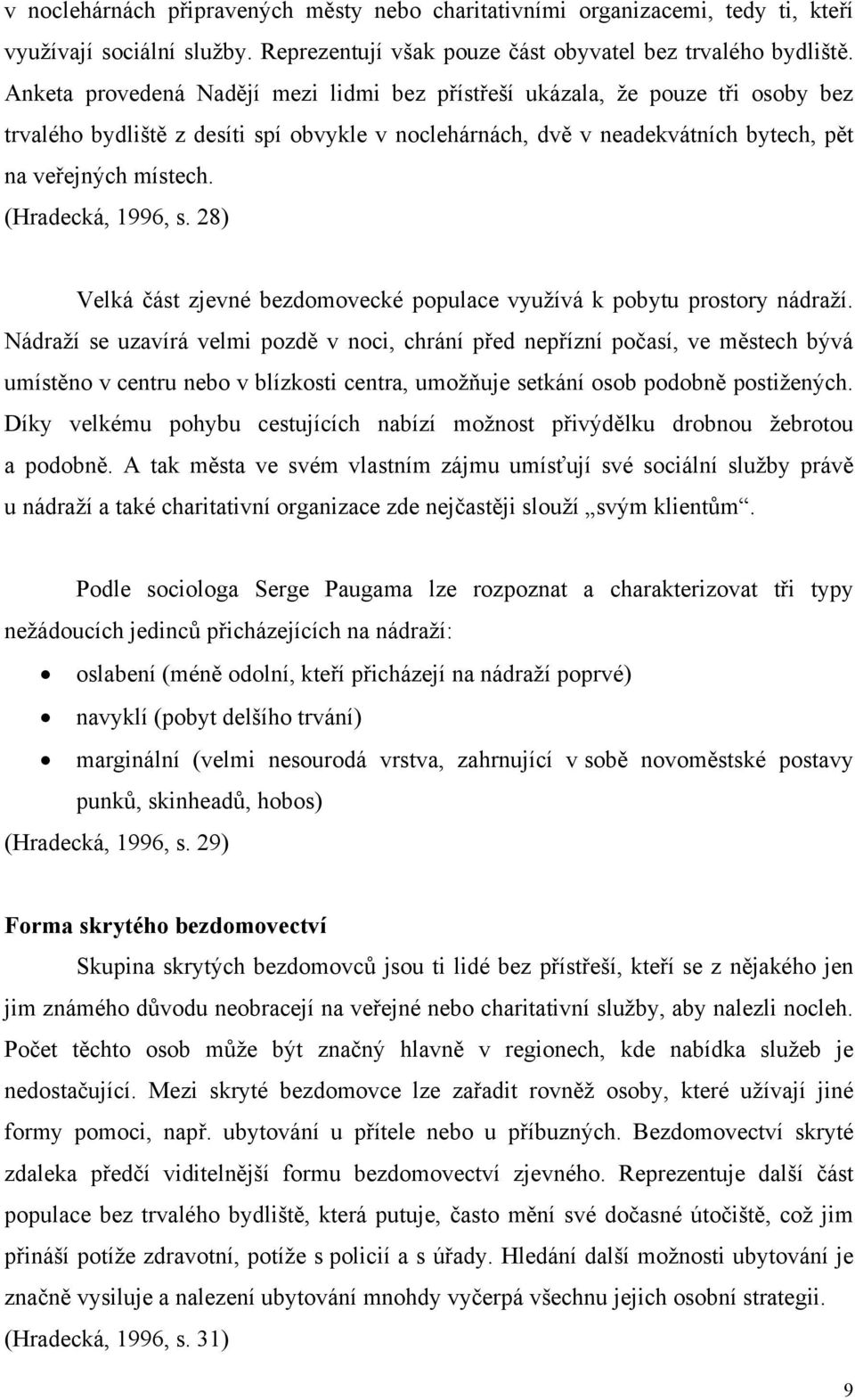 (Hradecká, 1996, s. 28) Velká část zjevné bezdomovecké populace využívá k pobytu prostory nádraží.