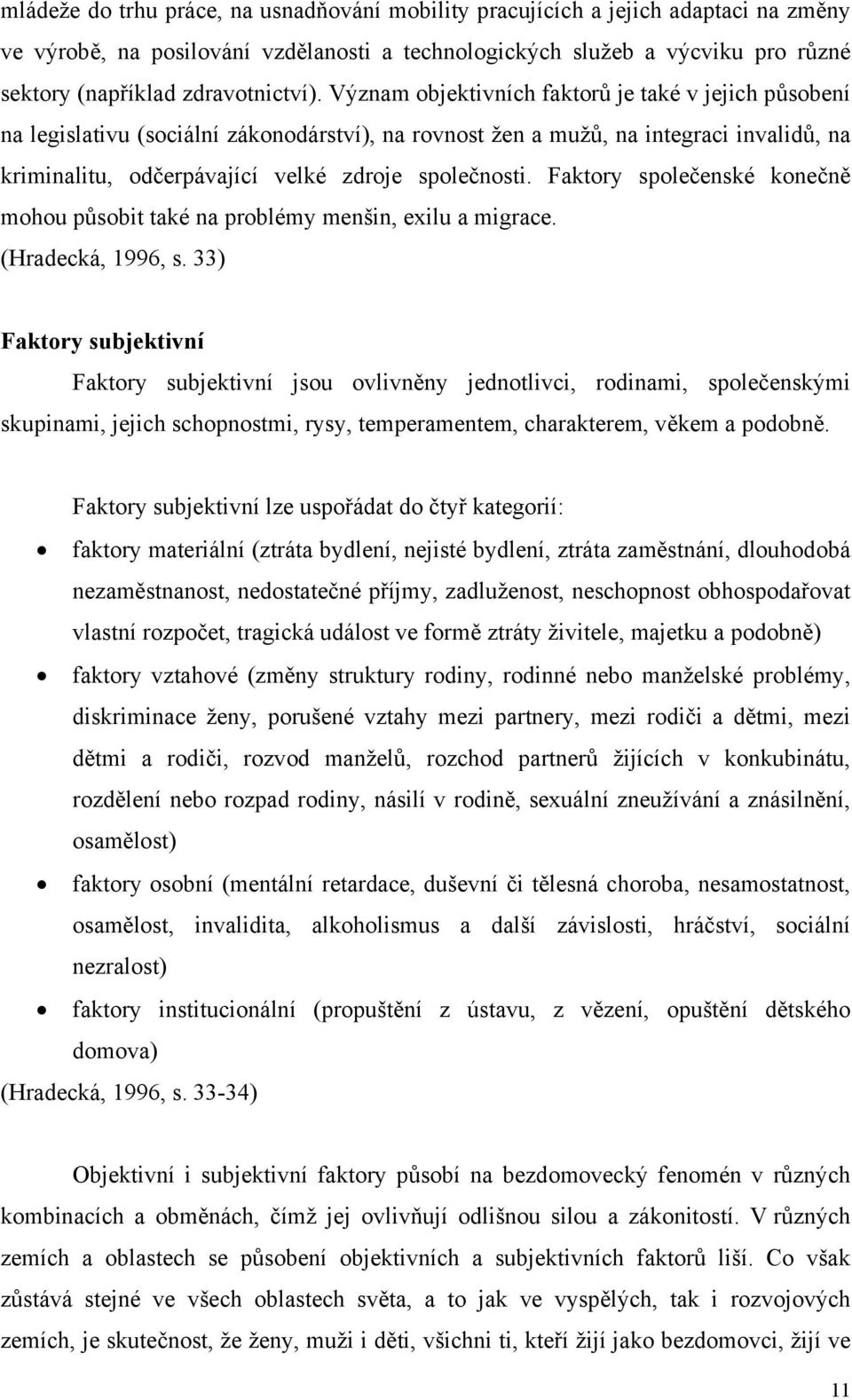 Význam objektivních faktorů je také v jejich působení na legislativu (sociální zákonodárství), na rovnost žen a mužů, na integraci invalidů, na kriminalitu, odčerpávající velké zdroje společnosti.