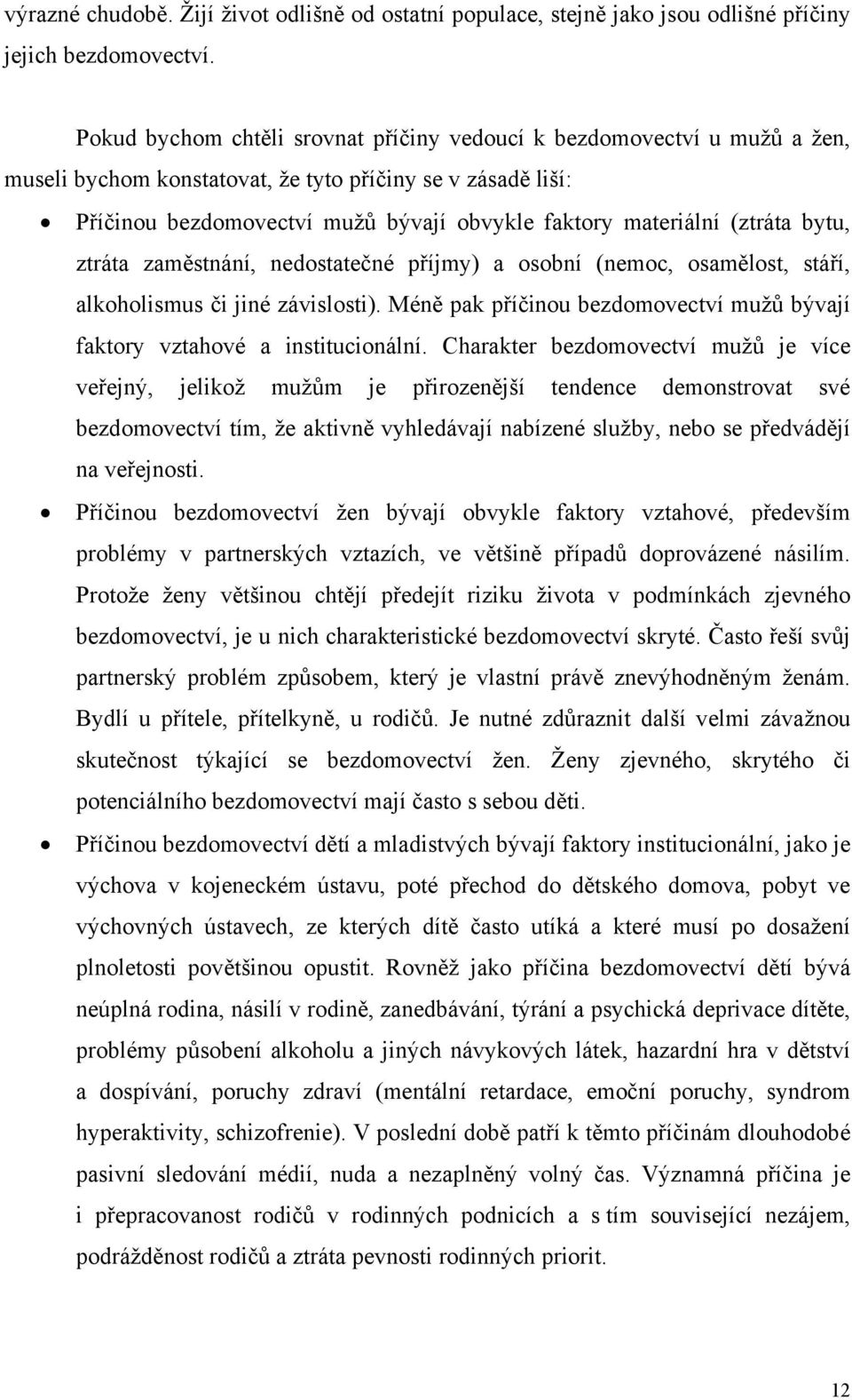 (ztráta bytu, ztráta zaměstnání, nedostatečné příjmy) a osobní (nemoc, osamělost, stáří, alkoholismus či jiné závislosti).