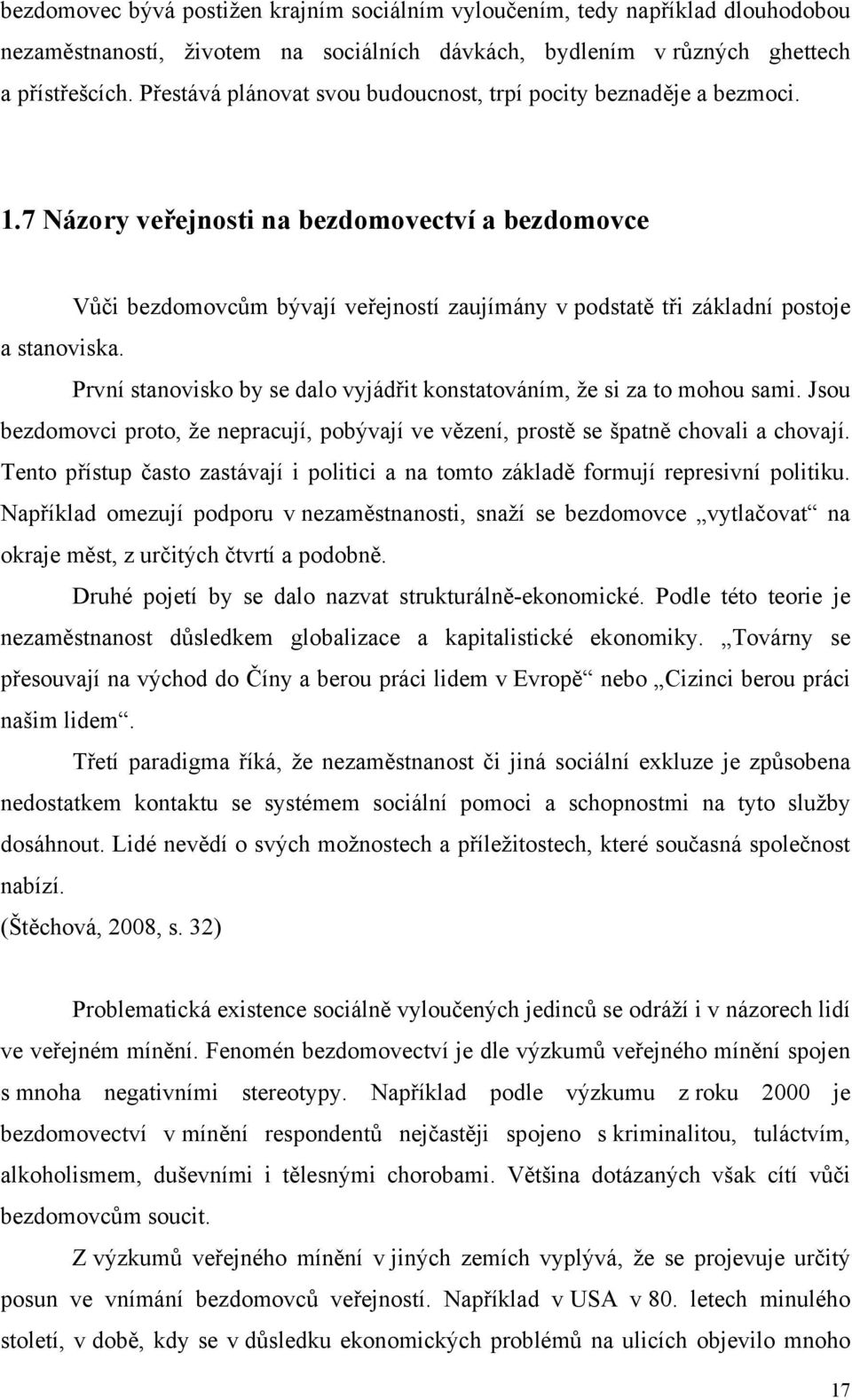 7 Názory veřejnosti na bezdomovectví a bezdomovce Vůči bezdomovcům bývají veřejností zaujímány v podstatě tři základní postoje a stanoviska.