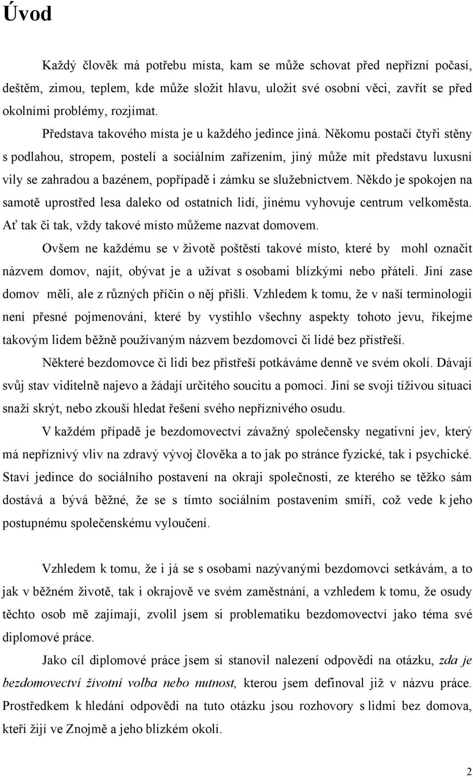 Někomu postačí čtyři stěny s podlahou, stropem, postelí a sociálním zařízením, jiný může mít představu luxusní vily se zahradou a bazénem, popřípadě i zámku se služebnictvem.