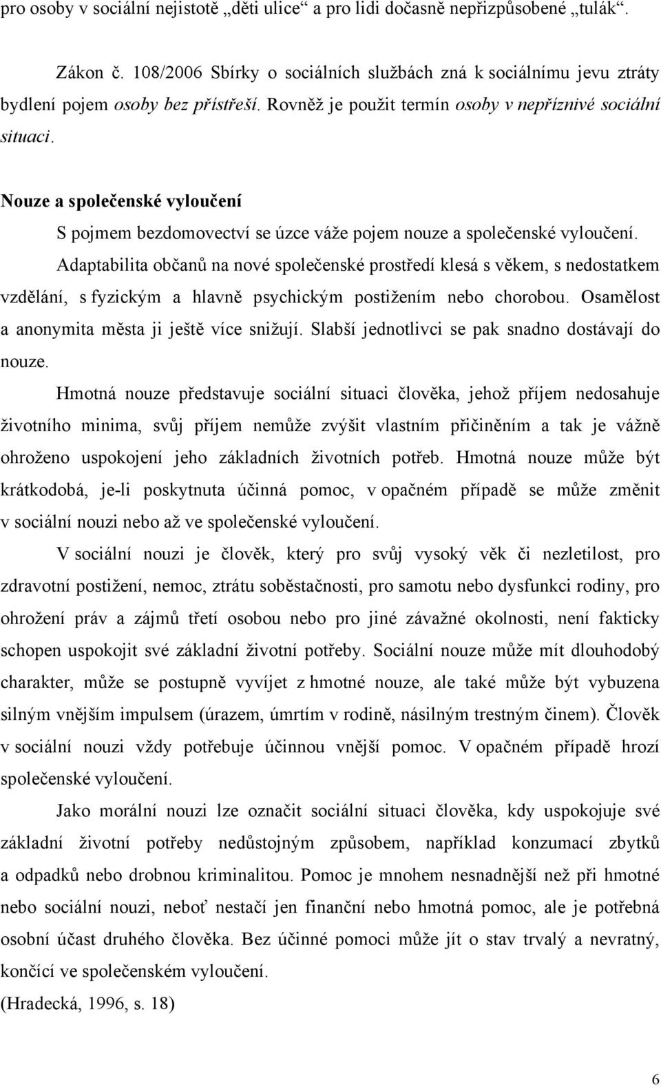 Adaptabilita občanů na nové společenské prostředí klesá s věkem, s nedostatkem vzdělání, s fyzickým a hlavně psychickým postižením nebo chorobou. Osamělost a anonymita města ji ještě více snižují.