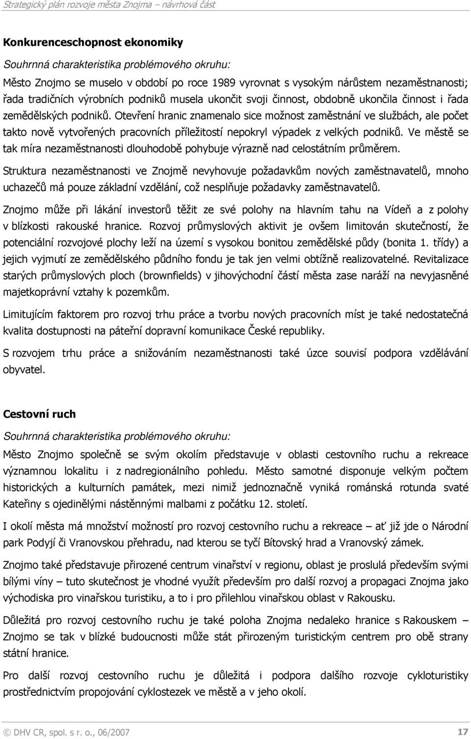 Otevření hranic znamenalo sice možnost zaměstnání ve službách, ale počet takto nově vytvořených pracovních příležitostí nepokryl výpadek z velkých podniků.