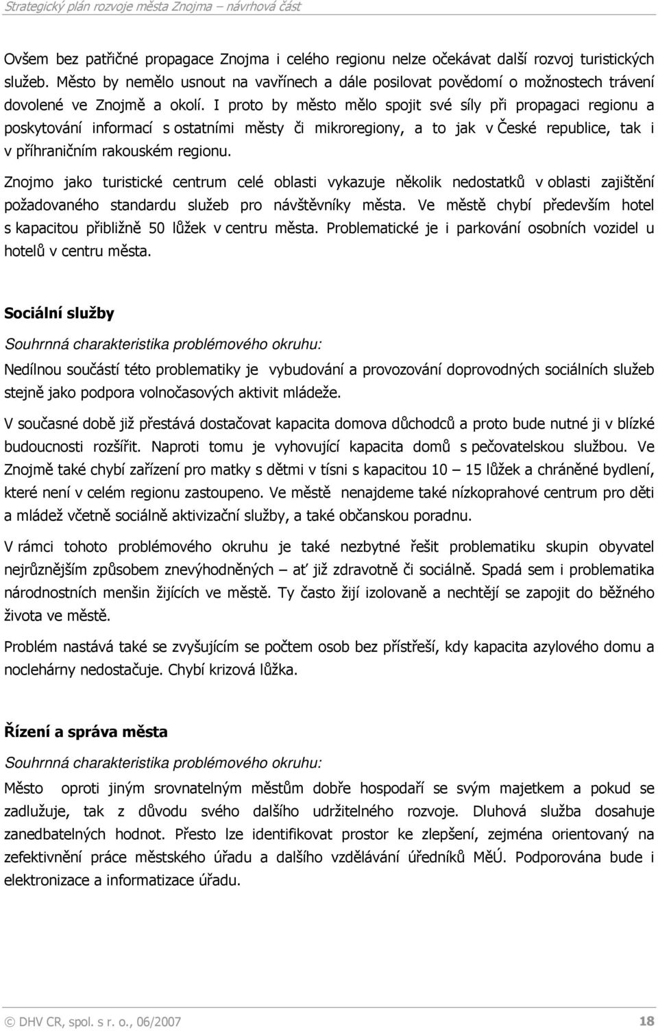 I proto by město mělo spojit své síly při propagaci regionu a poskytování informací s ostatními městy či mikroregiony, a to jak v České republice, tak i v příhraničním rakouském regionu.