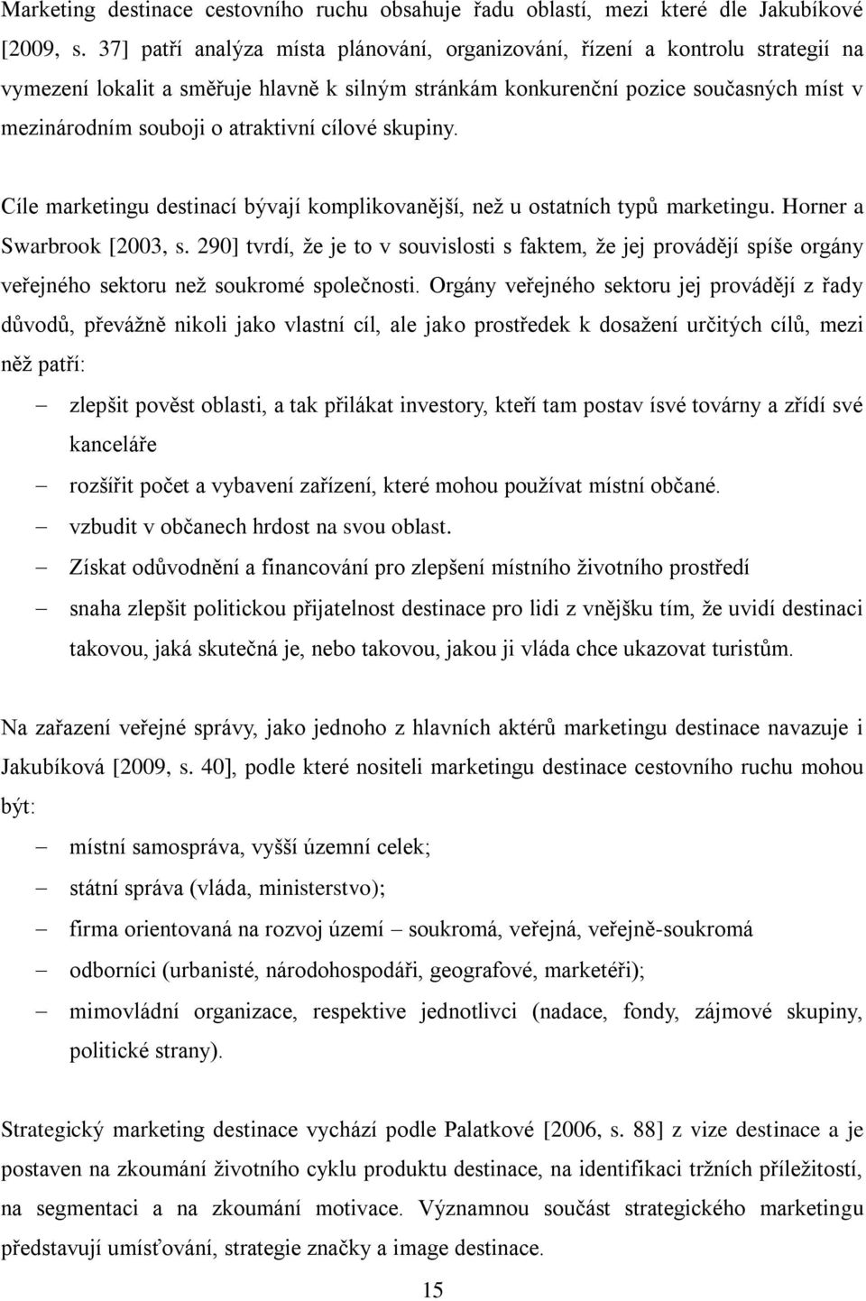 atraktivní cílové skupiny. Cíle marketingu destinací bývají komplikovanější, neţ u ostatních typů marketingu. Horner a Swarbrook [2003, s.