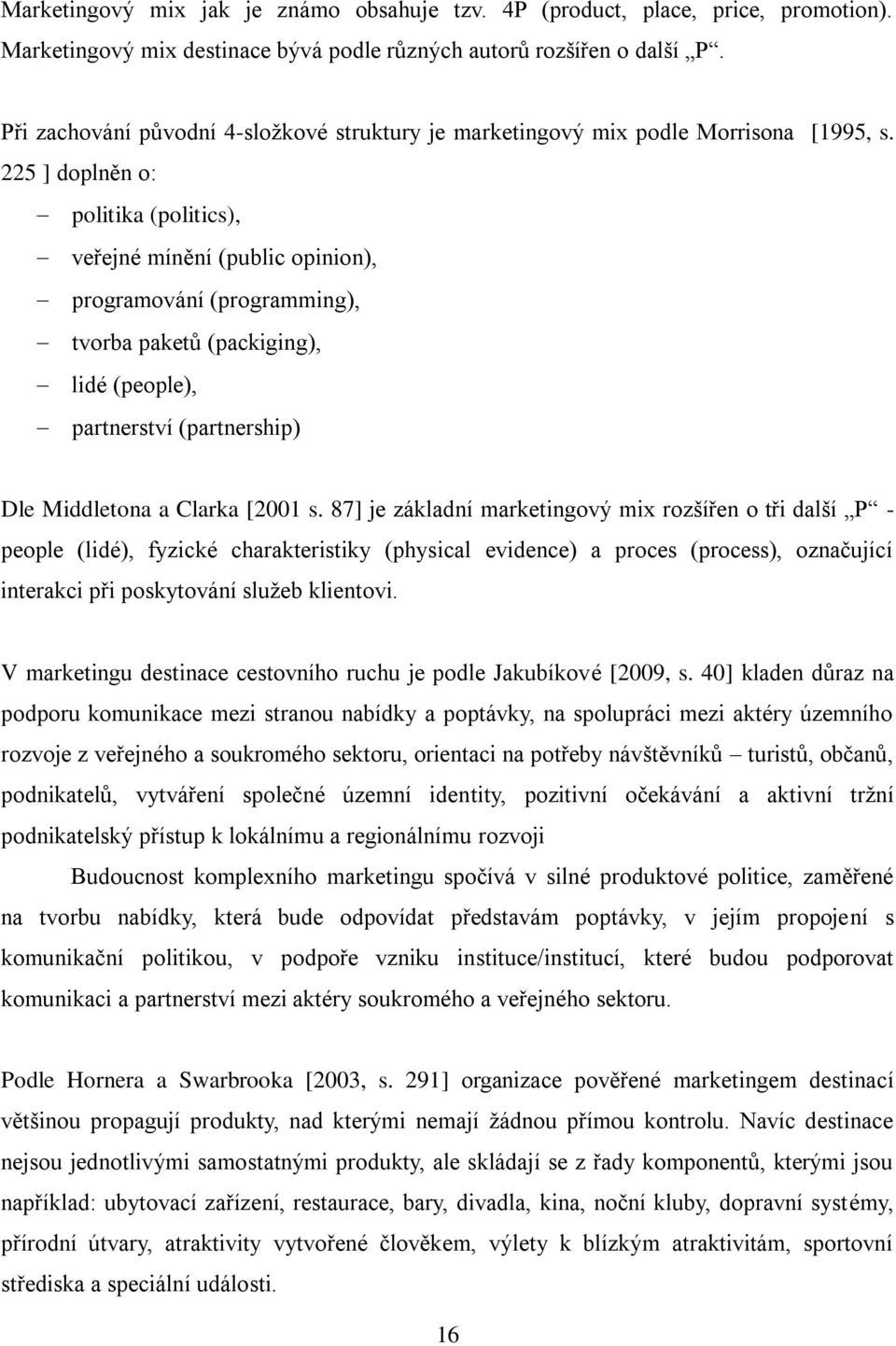 225 ] doplněn o: politika (politics), veřejné mínění (public opinion), programování (programming), tvorba paketů (packiging), lidé (people), partnerství (partnership) Dle Middletona a Clarka [2001 s.