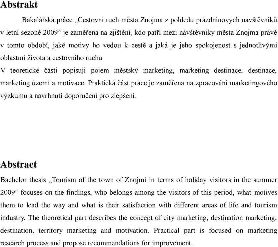 V teoretické části popisuji pojem městský marketing, marketing destinace, destinace, marketing území a motivace.