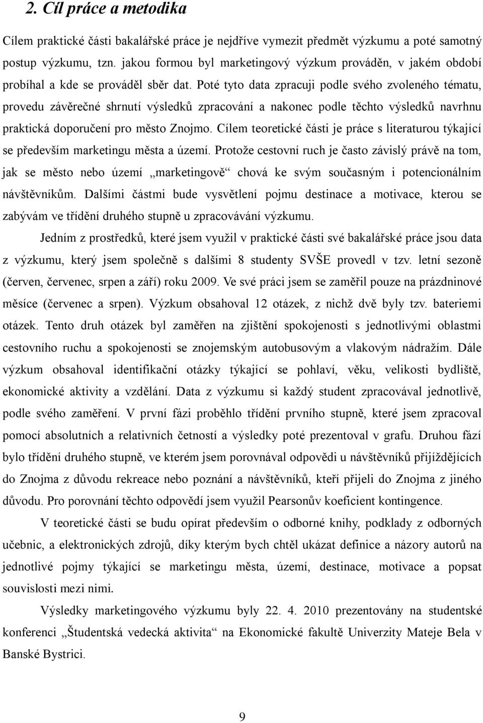 Poté tyto data zpracuji podle svého zvoleného tématu, provedu závěrečné shrnutí výsledků zpracování a nakonec podle těchto výsledků navrhnu praktická doporučení pro město Znojmo.