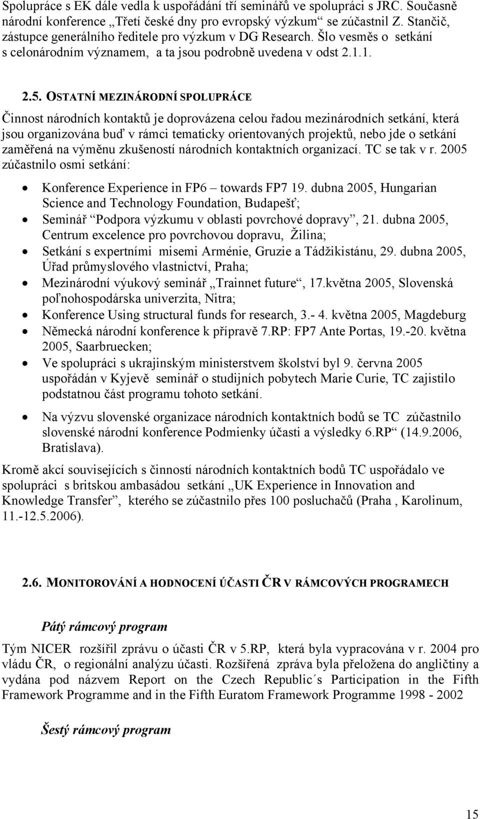 OSTATNÍ MEZINÁRODNÍ SPOLUPRÁCE Činnost národních kontaktů je doprovázena celou řadou mezinárodních setkání, která jsou organizována buď v rámci tematicky orientovaných projektů, nebo jde o setkání