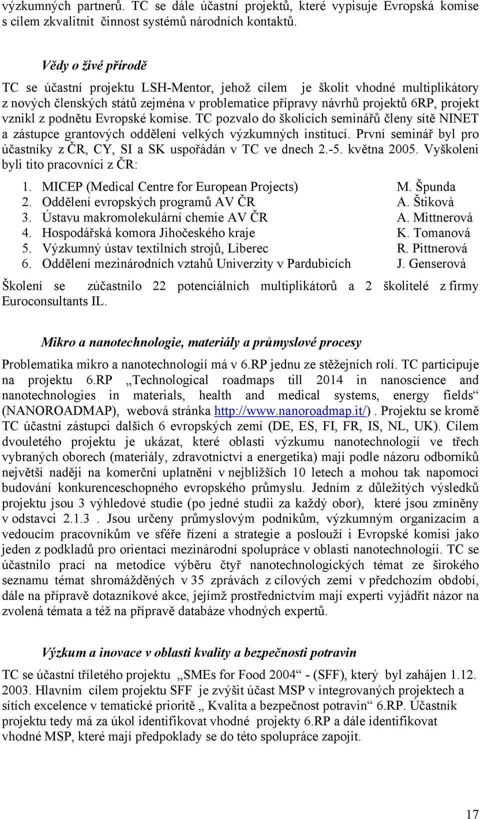 podnětu Evropské komise. TC pozvalo do školicích seminářů členy sítě NINET a zástupce grantových oddělení velkých výzkumných institucí.