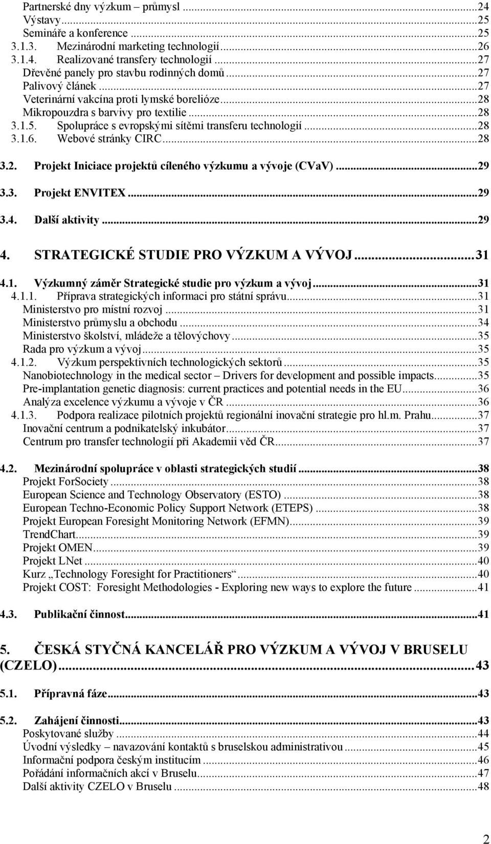 Spolupráce s evropskými sítěmi transferu technologií...28 3.1.6. Webové stránky CIRC...28 3.2. Projekt Iniciace projektů cíleného výzkumu a vývoje (CVaV)...29 3.3. Projekt ENVITEX...29 3.4.