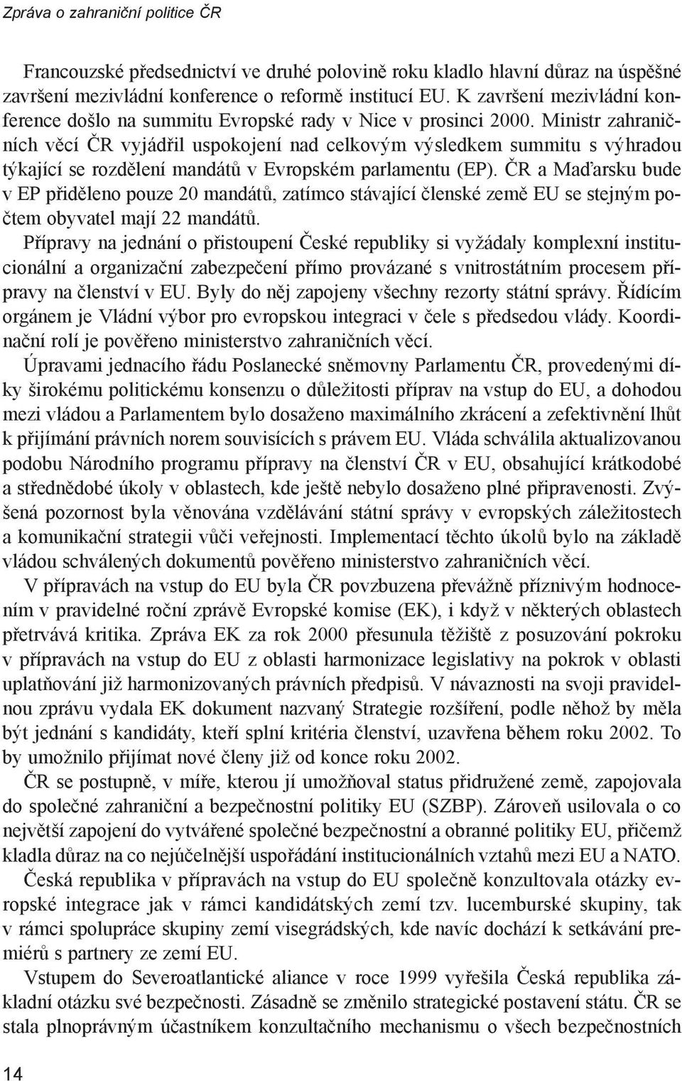 Ministr zahraničních věcí ČR vyjádřil uspokojení nad celkovým výsledkem summitu s výhradou týkající se rozdělení mandátů v Evropském parlamentu (EP).