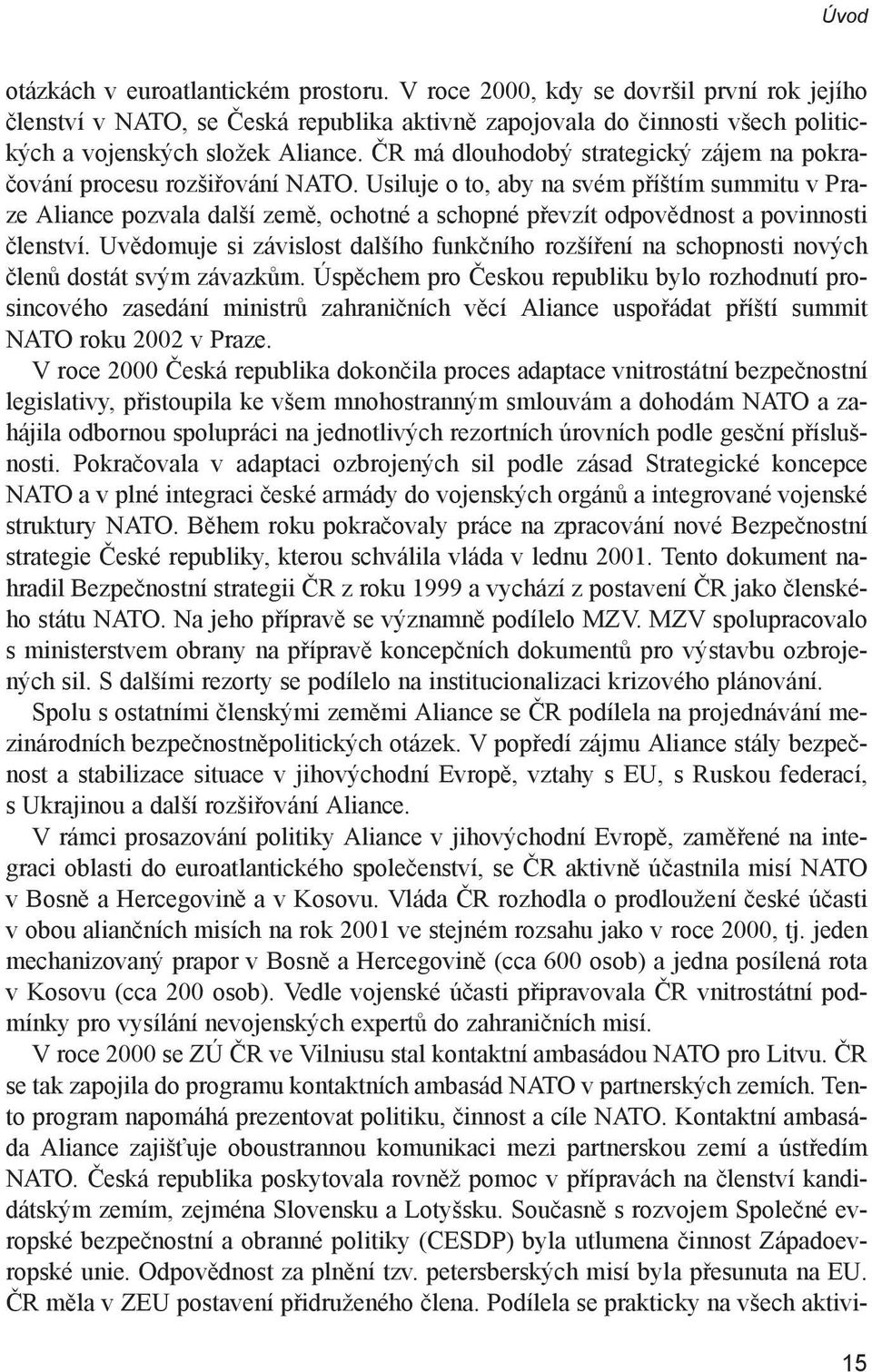 Usiluje o to, aby na svém příštím summitu v Praze Aliance pozvala další země, ochotné a schopné převzít odpovědnost a povinnosti členství.