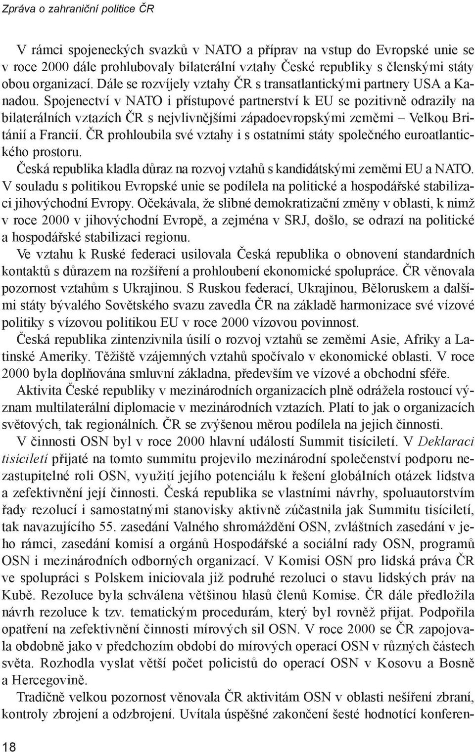 Spojenectví v NATO i přístupové partnerství k EU se pozitivně odrazily na bilaterálních vztazích ČR s nejvlivnějšími západoevropskými zeměmi Velkou Británií a Francií.